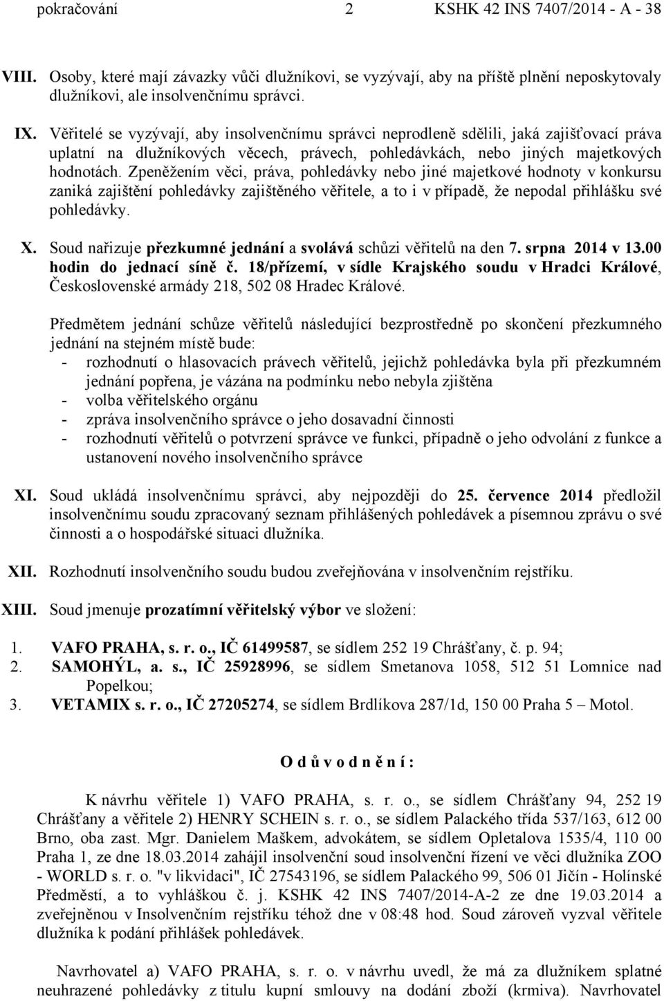 Zpeněžením věci, práva, pohledávky nebo jiné majetkové hodnoty v konkursu zaniká zajištění pohledávky zajištěného věřitele, a to i v případě, že nepodal přihlášku své pohledávky. X.