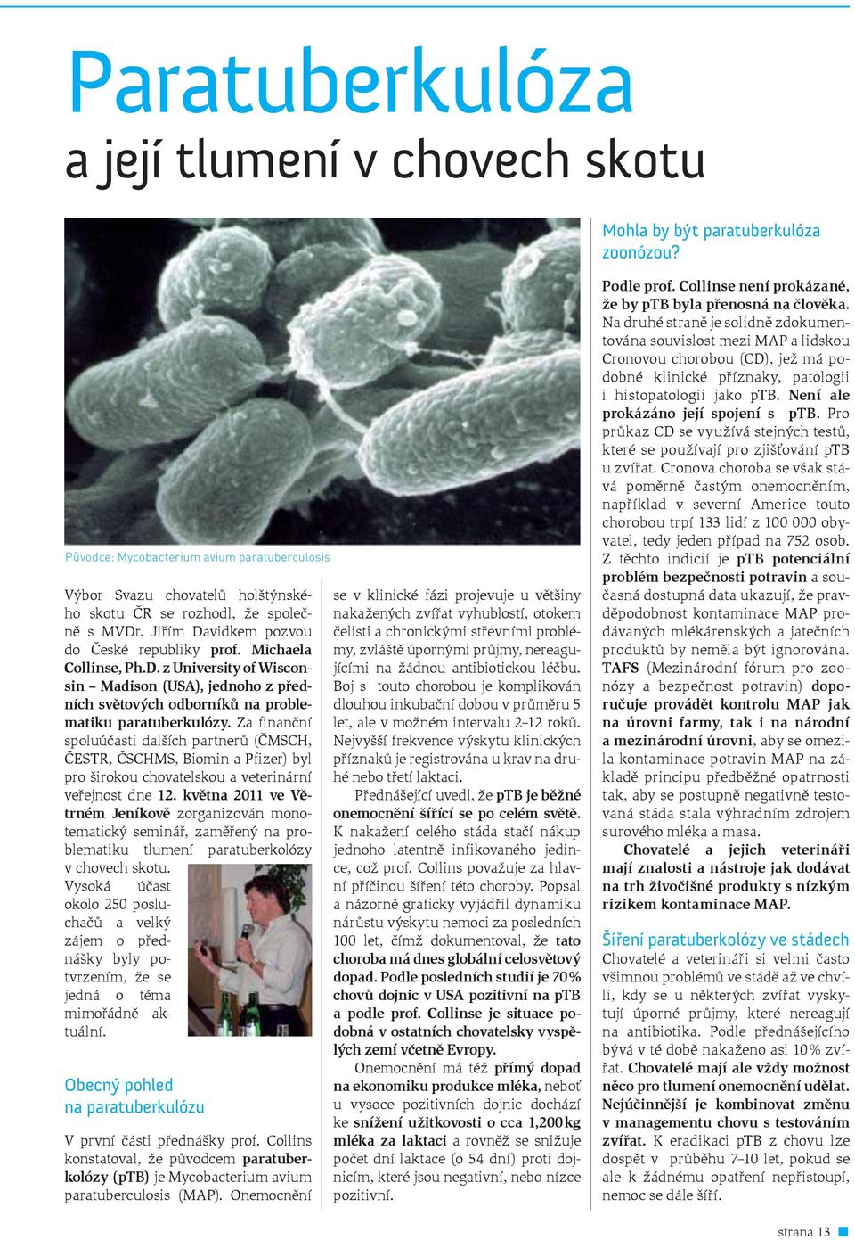 . Jiřím Davidkem pozvou do České republiky prof. Michaela Collinse, Ph.D. z University of Wisconsin Madison (USA), jednoho z předních světových odborníků na problematiku paratuberkulózy.