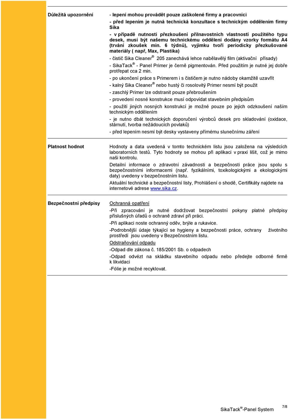 6 týdnů), vyjímku tvoří periodicky přezkušované materiály ( např, Max, Plastika) - čistič Sika Cleaner 205 zanechává lehce nabělavělý film (aktivační přísady) - SikaTack - Panel Primer je černě