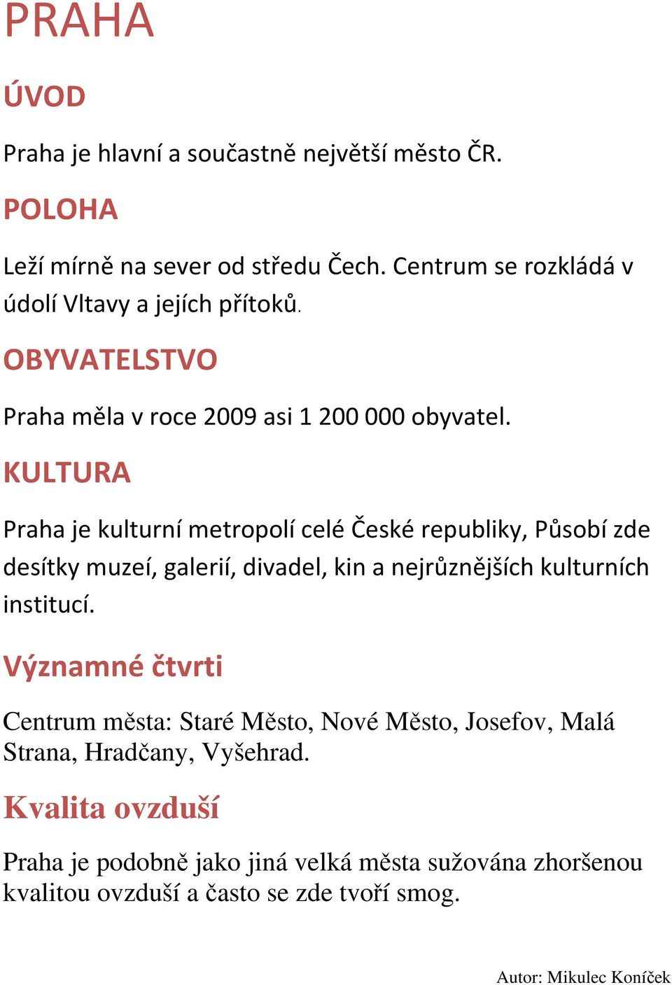 KULTURA Praha je kulturní metropolí celé České republiky, Působí zde desítky muzeí, galerií, divadel, kin a nejrůznějších kulturních institucí.