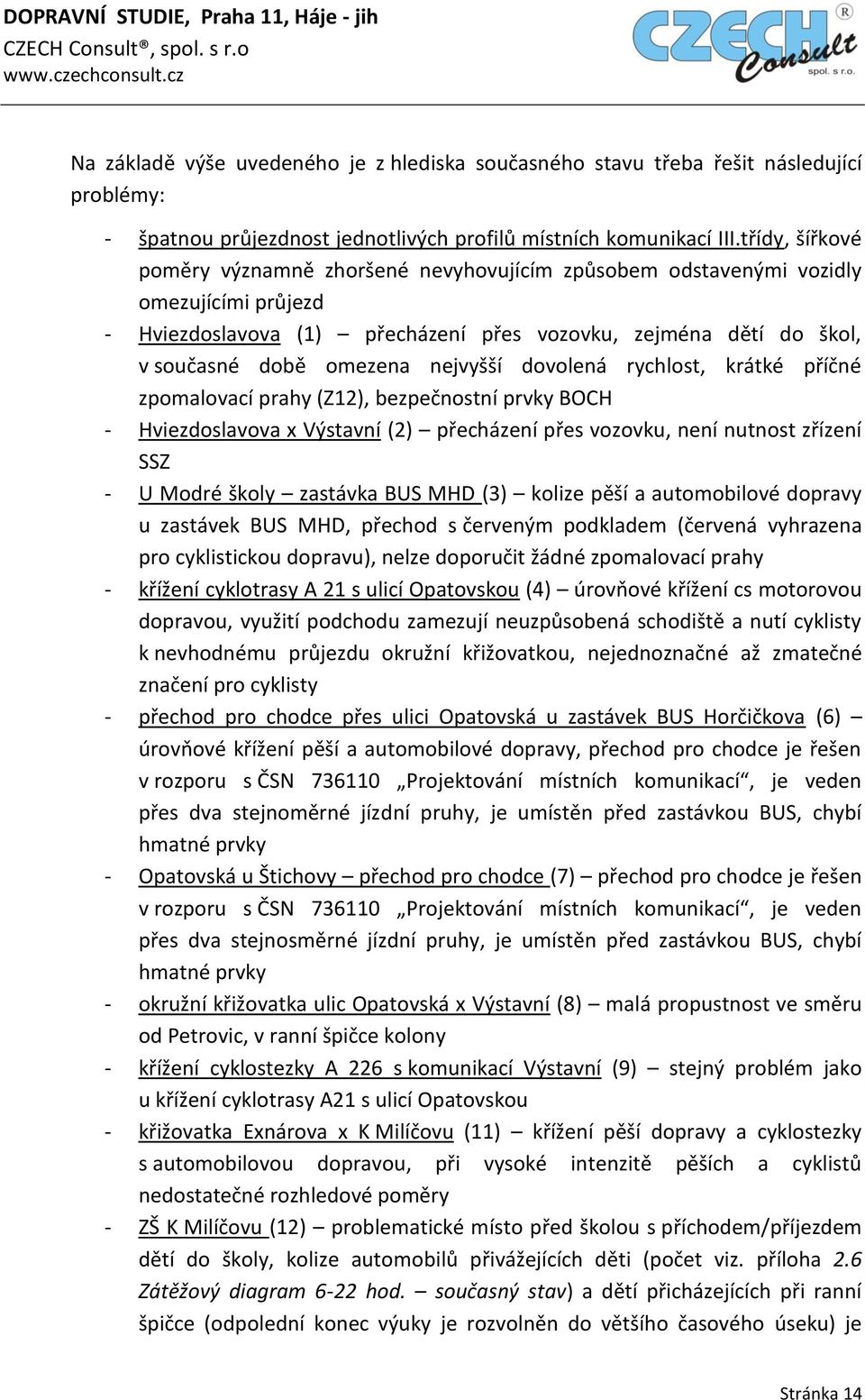 nejvyšší dovolená rychlost, krátké příčné zpomalovací prahy (Z12), bezpečnostní prvky BOCH - Hviezdoslavova x Výstavní (2) přecházení přes vozovku, není nutnost zřízení SSZ - U Modré školy zastávka