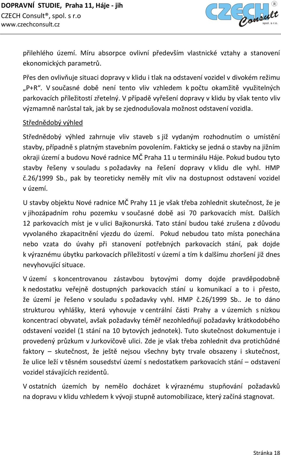 V případě vyřešení dopravy v klidu by však tento vliv výzmamně narůstal tak, jak by se zjednodušovala možnost odstavení vozidla.