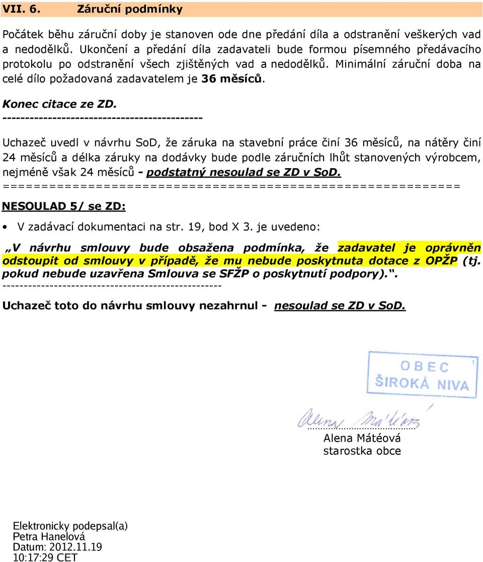 -------------------------------------------- Uchazeč uvedl v návrhu SoD, že záruka na stavební práce činí 36 měsíců, na nátěry činí 24 měsíců a délka záruky na dodávky bude podle záručních lhůt