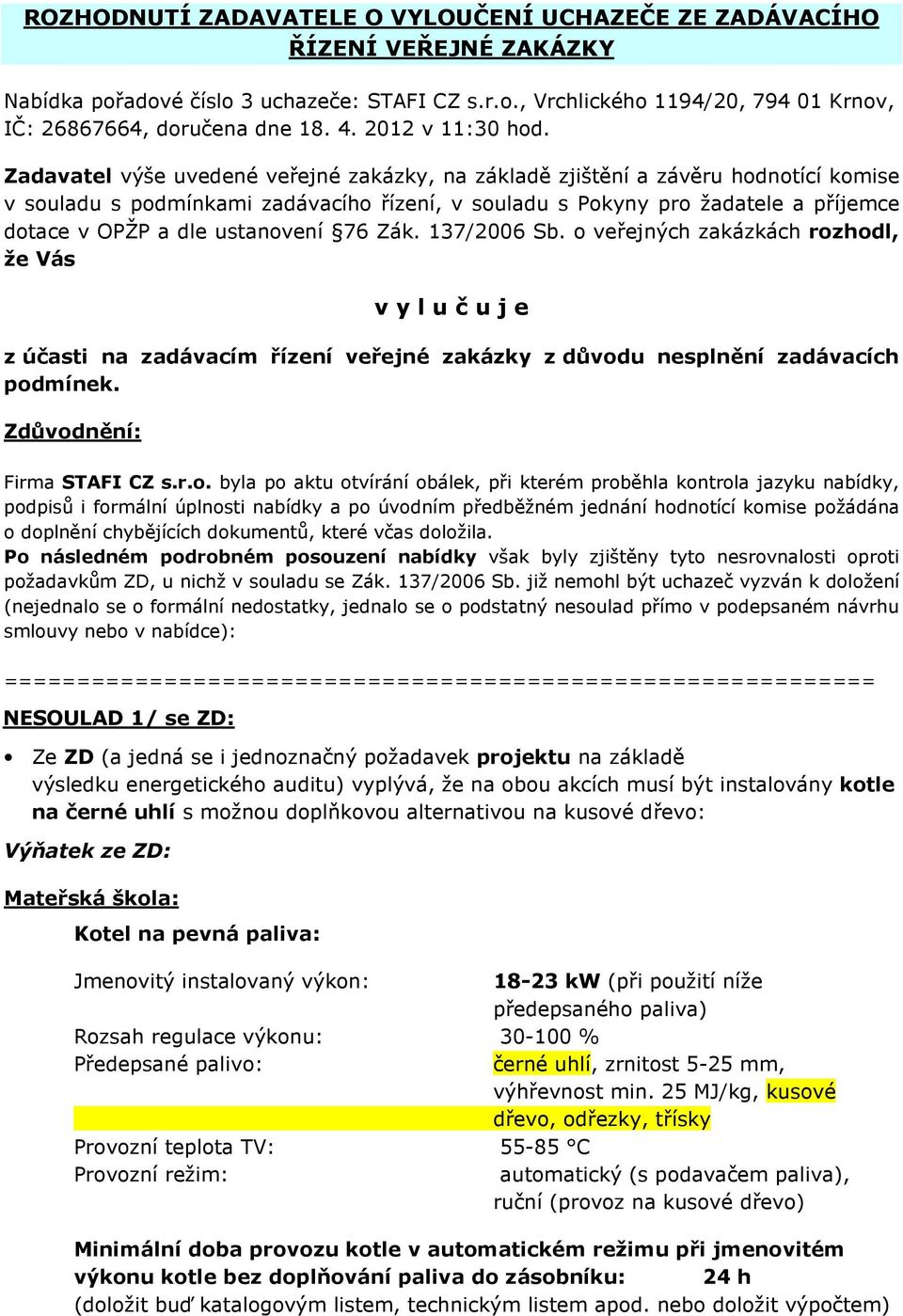 Zadavatel výše uvedené veřejné zakázky, na základě zjištění a závěru hodnotící komise v souladu s podmínkami zadávacího řízení, v souladu s Pokyny pro žadatele a příjemce dotace v OPŽP a dle