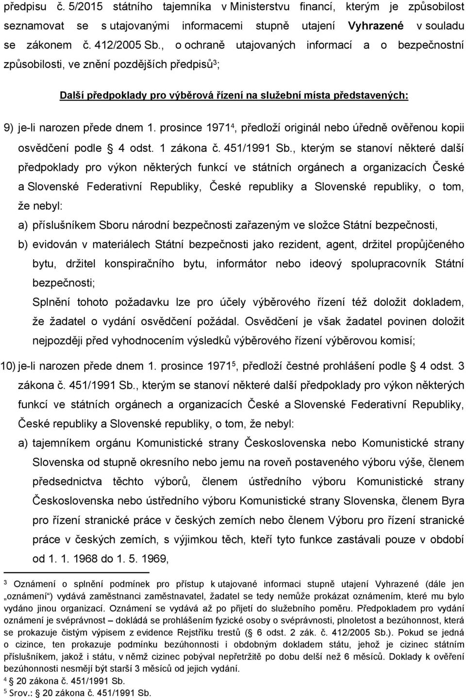 prosince 1971 4, předloží originál nebo úředně ověřenou kopii osvědčení podle 4 odst. 1 zákona č. 451/1991 Sb.