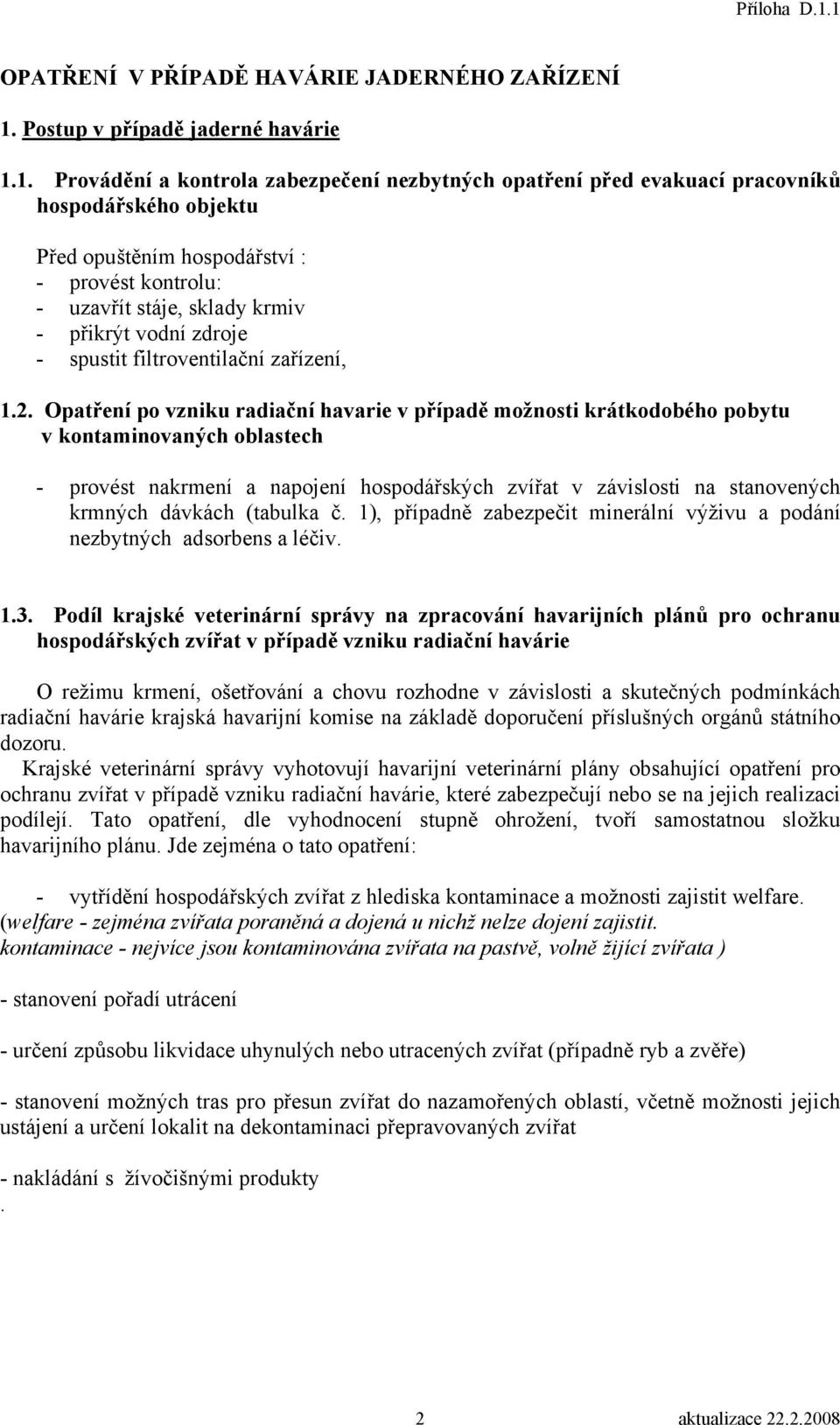 1. Provádění a kontrola zabezpečení nezbytných opatření před evakuací pracovníků hospodářského objektu Před opuštěním hospodářství : - provést kontrolu: - uzavřít stáje, sklady krmiv - přikrýt vodní