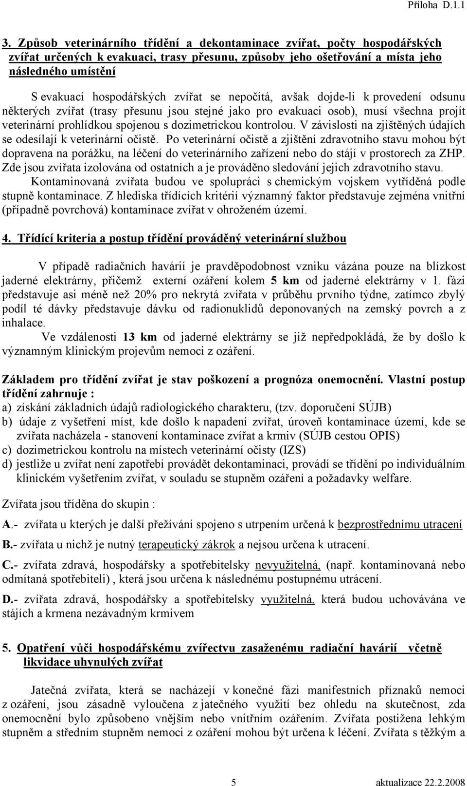 dozimetrickou kontrolou. V závislosti na zjištěných údajích se odesílají k veterinární očistě.