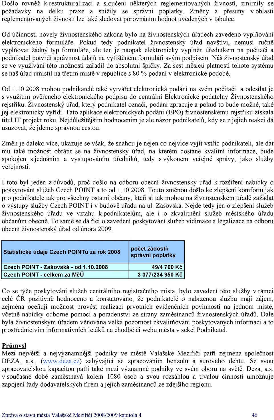 Od účinnosti novely živnostenského zákona bylo na živnostenských úřadech zavedeno vyplňování elektronického formuláře.