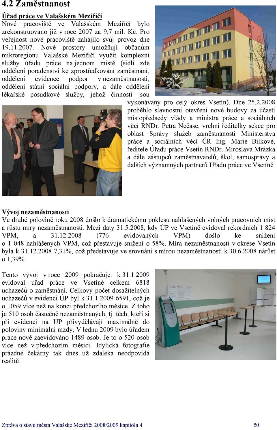 Nové prostory umožňují občanům mikroregionu Valašské Meziříčí využít komplexní služby úřadu práce na jednom místě (sídlí zde oddělení poradenství ke zprostředkování zaměstnání, oddělení evidence