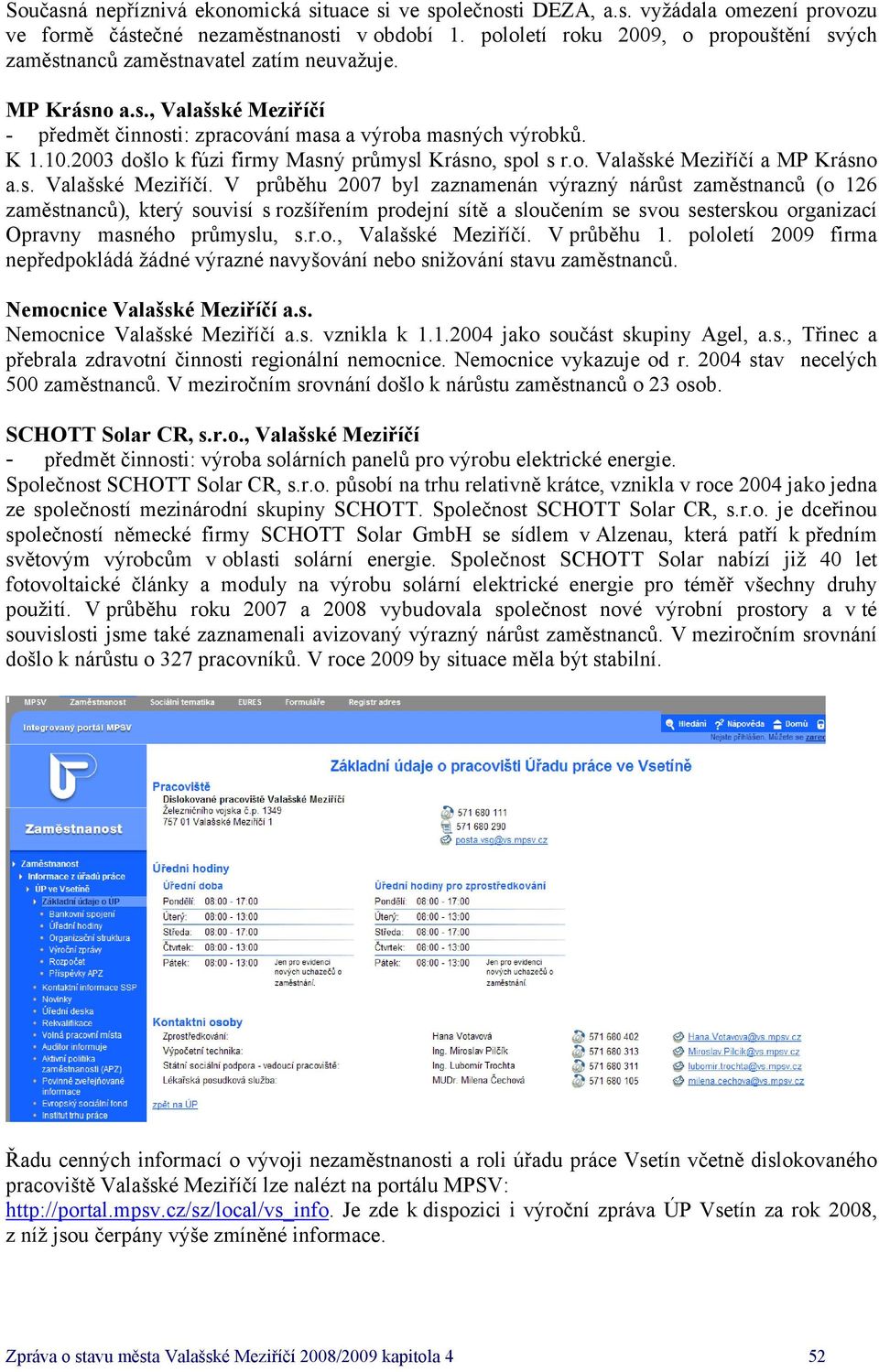 2003 došlo k fúzi firmy Masný průmysl Krásno, spol s r.o. Valašské Meziříčí 