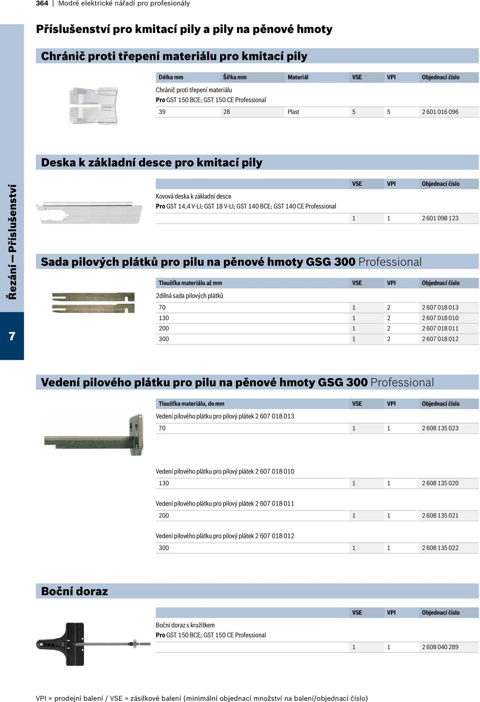 Pro GST 14,4 V-LI; GST 18 V-LI; GST 140 BCE; GST 140 CE 1 1 2 601 098 123 Sada pilových plátků pro pilu na pěnové hmoty GSG 300 Tloušťka materiálu až mm VSE VPI Objednací číslo 2dílná sada pilových