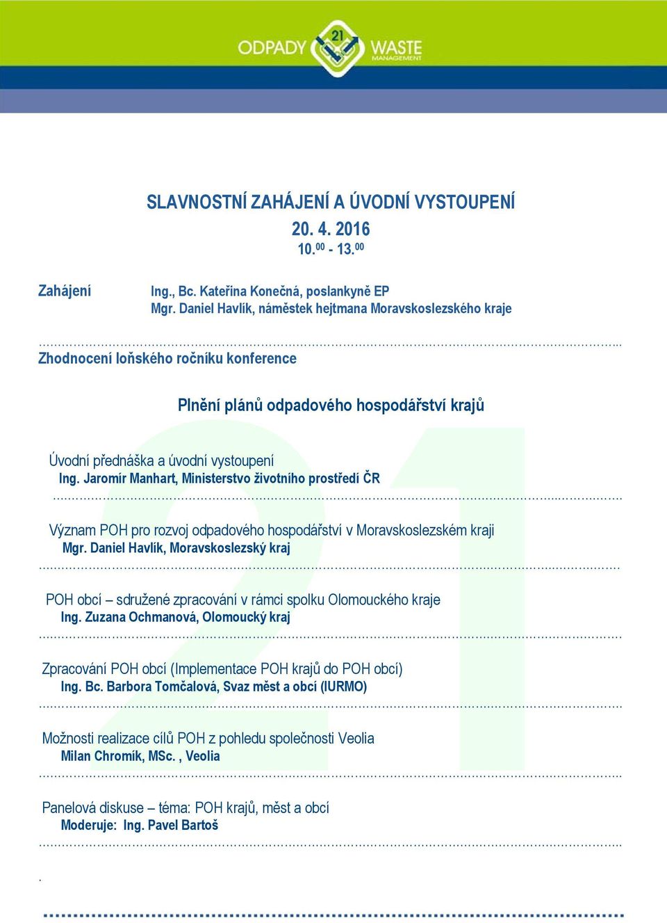 Jaromír Manhart, Ministerstvo životního prostředí ČR...... Význam POH pro rozvoj odpadového hospodářství v Moravskoslezském kraji Mgr. Daniel Havlík, Moravskoslezský kraj.