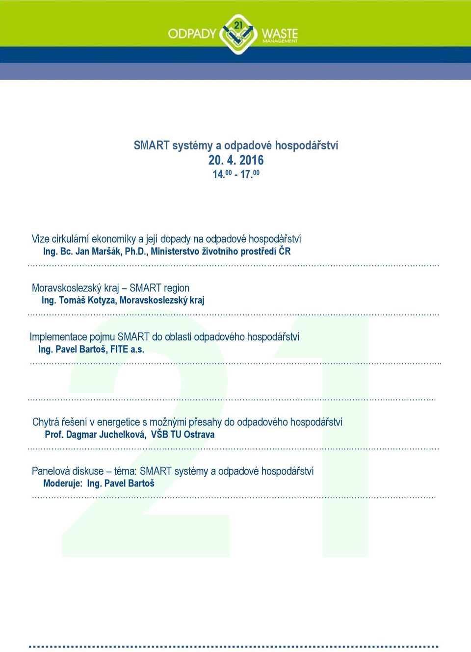 Tomáš Kotyza, Moravskoslezský kraj Implementace pojmu SMART do oblasti odpadového hospodářství Ing. Pavel Bartoš, FITE a.s...... Chytrá řešení v energetice s možnými přesahy do odpadového hospodářství Prof.