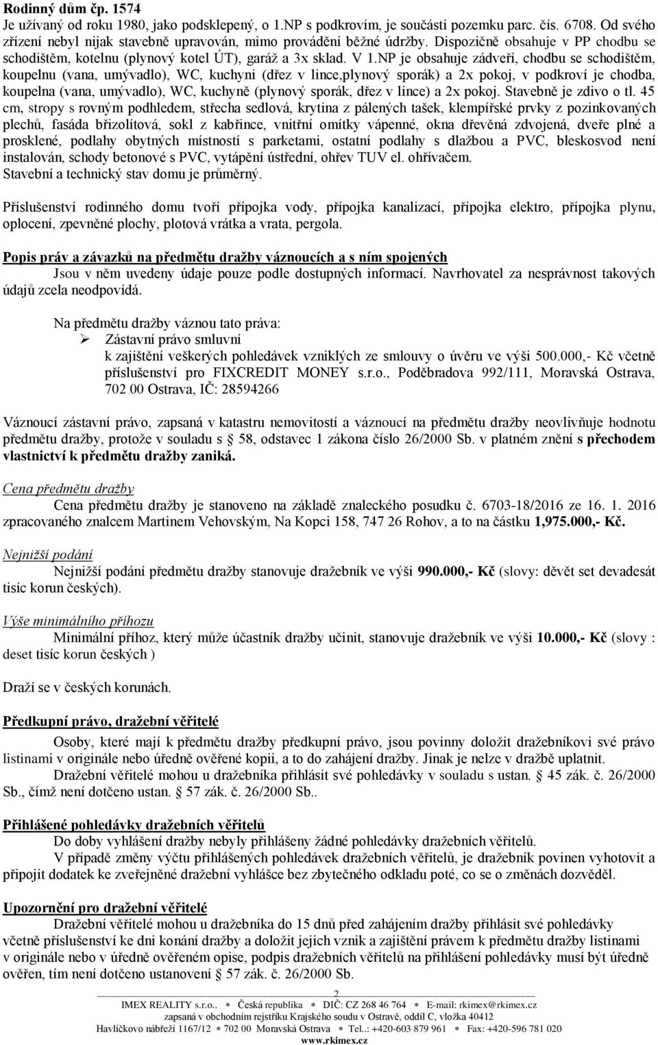 NP je obsahuje zádveří, chodbu se schodištěm, koupelnu (vana, umývadlo), WC, kuchyni (dřez v lince,plynový sporák) a 2x pokoj, v podkroví je chodba, koupelna (vana, umývadlo), WC, kuchyně (plynový