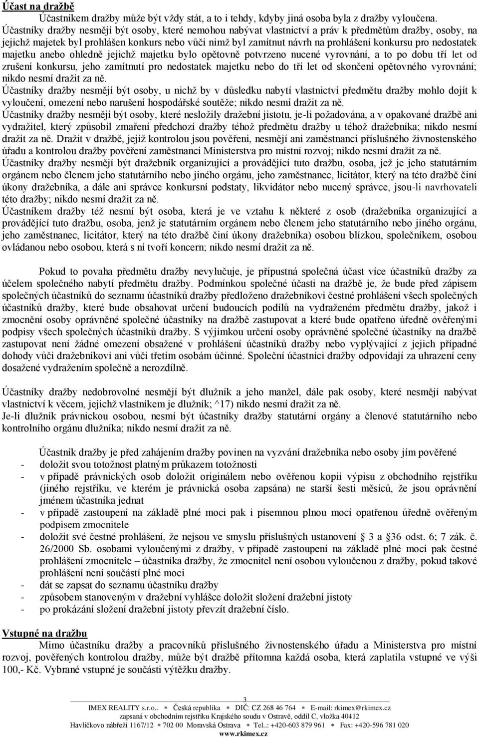 konkursu pro nedostatek majetku anebo ohledně jejichž majetku bylo opětovně potvrzeno nucené vyrovnání, a to po dobu tří let od zrušení konkursu, jeho zamítnutí pro nedostatek majetku nebo do tří let