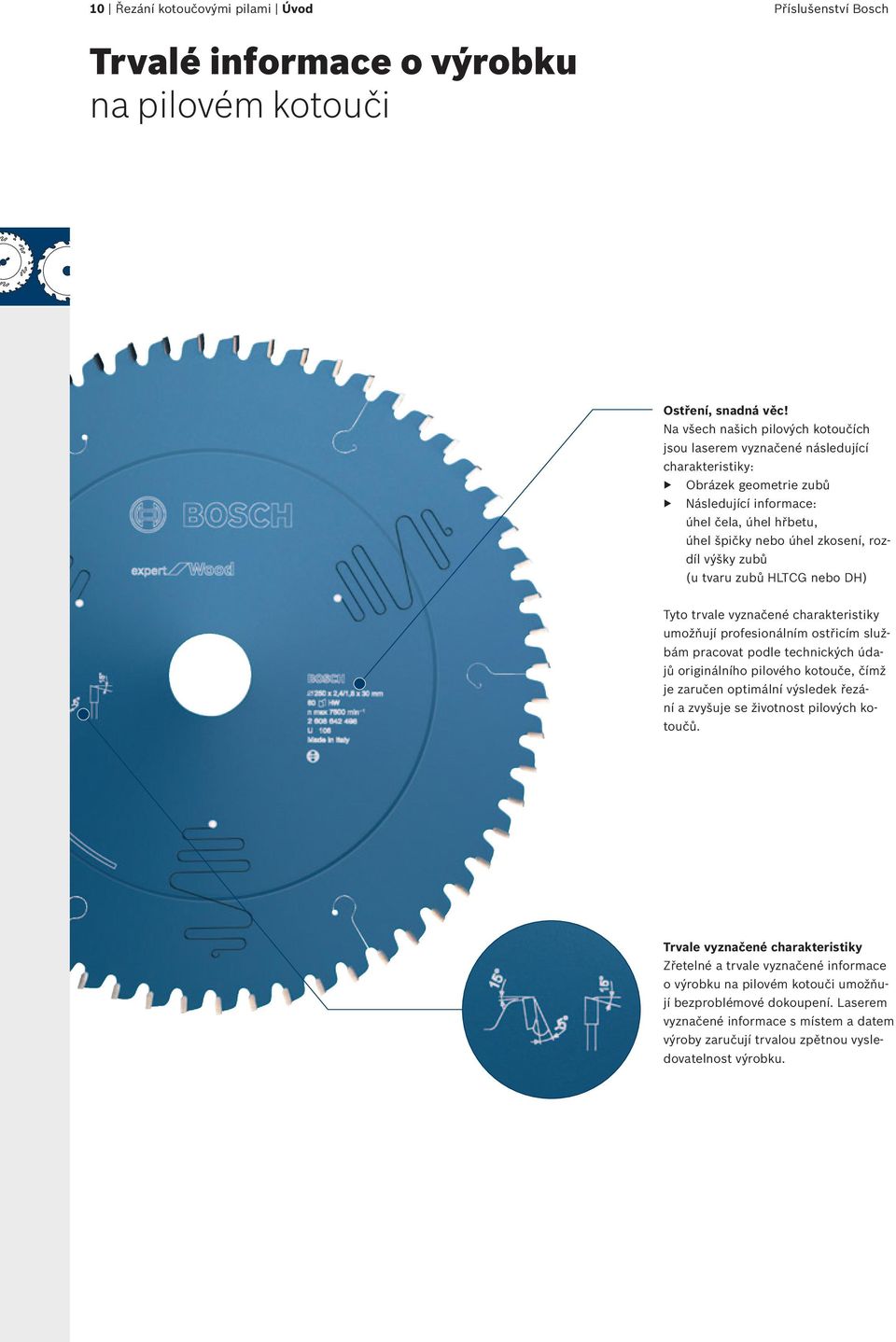 výšky zubů (u tvaru zubů HLTCG nebo DH) Tyto trvale vyznačené charakteristiky umožňují profesionálním ostřicím službám pracovat podle technických údajů originálního pilového kotouče, čímž je zaručen