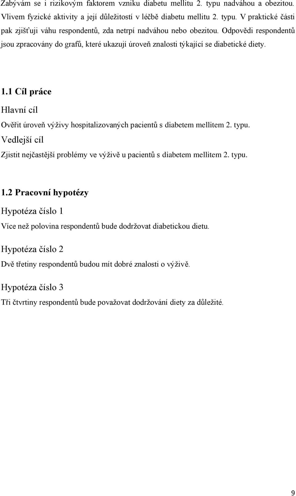 1 Cíl práce Hlavní cíl Ověřit úroveň výživy hospitalizovaných pacientů s diabetem mellitem 2. typu. Vedlejší cíl Zjistit nejčastější problémy ve výživě u pacientů s diabetem mellitem 2. typu. 1.