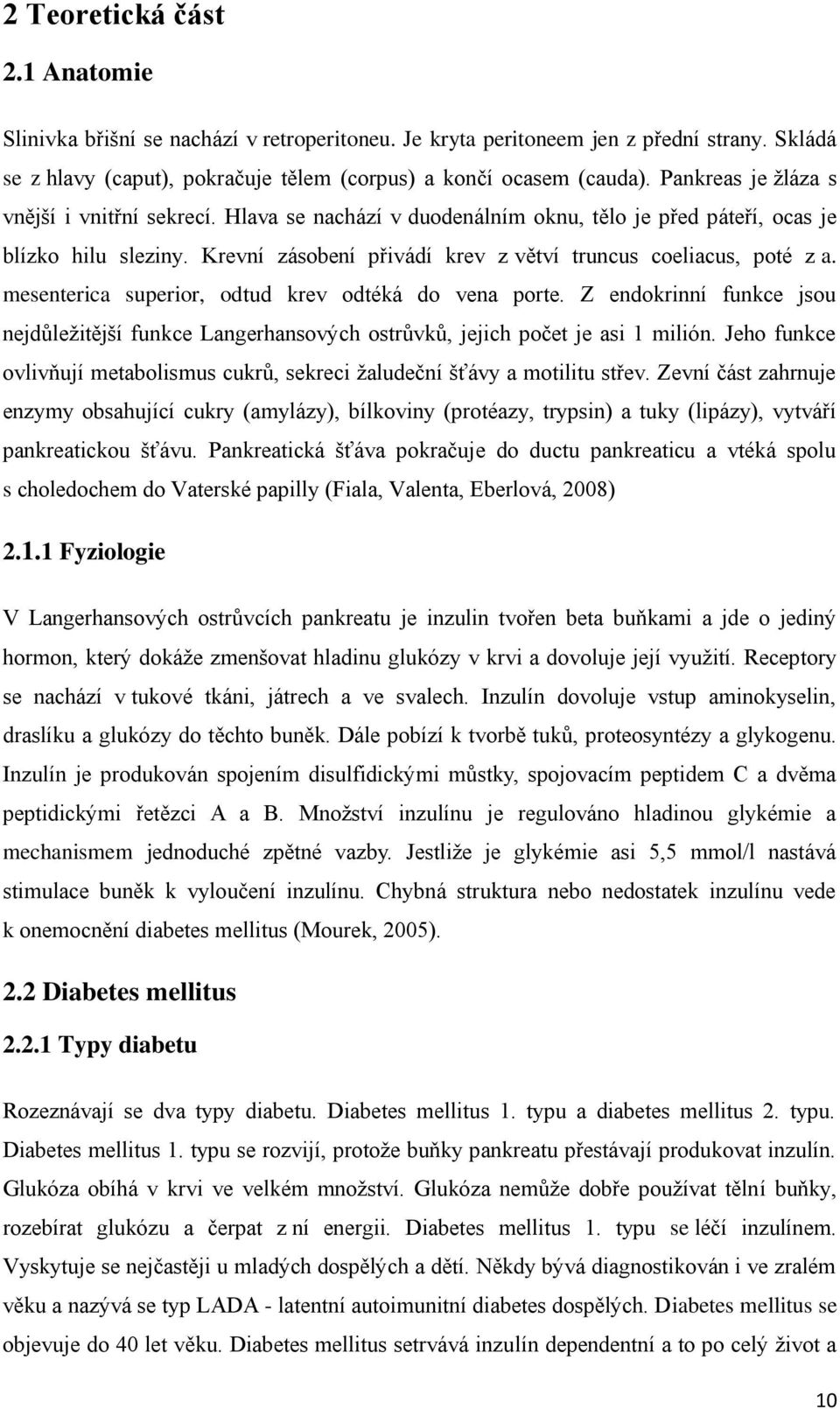 mesenterica superior, odtud krev odtéká do vena porte. Z endokrinní funkce jsou nejdůležitější funkce Langerhansových ostrůvků, jejich počet je asi 1 milión.