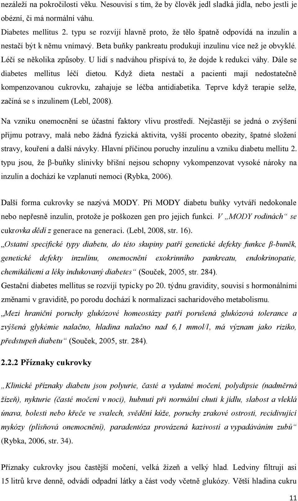 U lidí s nadváhou přispívá to, že dojde k redukci váhy. Dále se diabetes mellitus léčí dietou. Když dieta nestačí a pacienti mají nedostatečně kompenzovanou cukrovku, zahajuje se léčba antidiabetika.