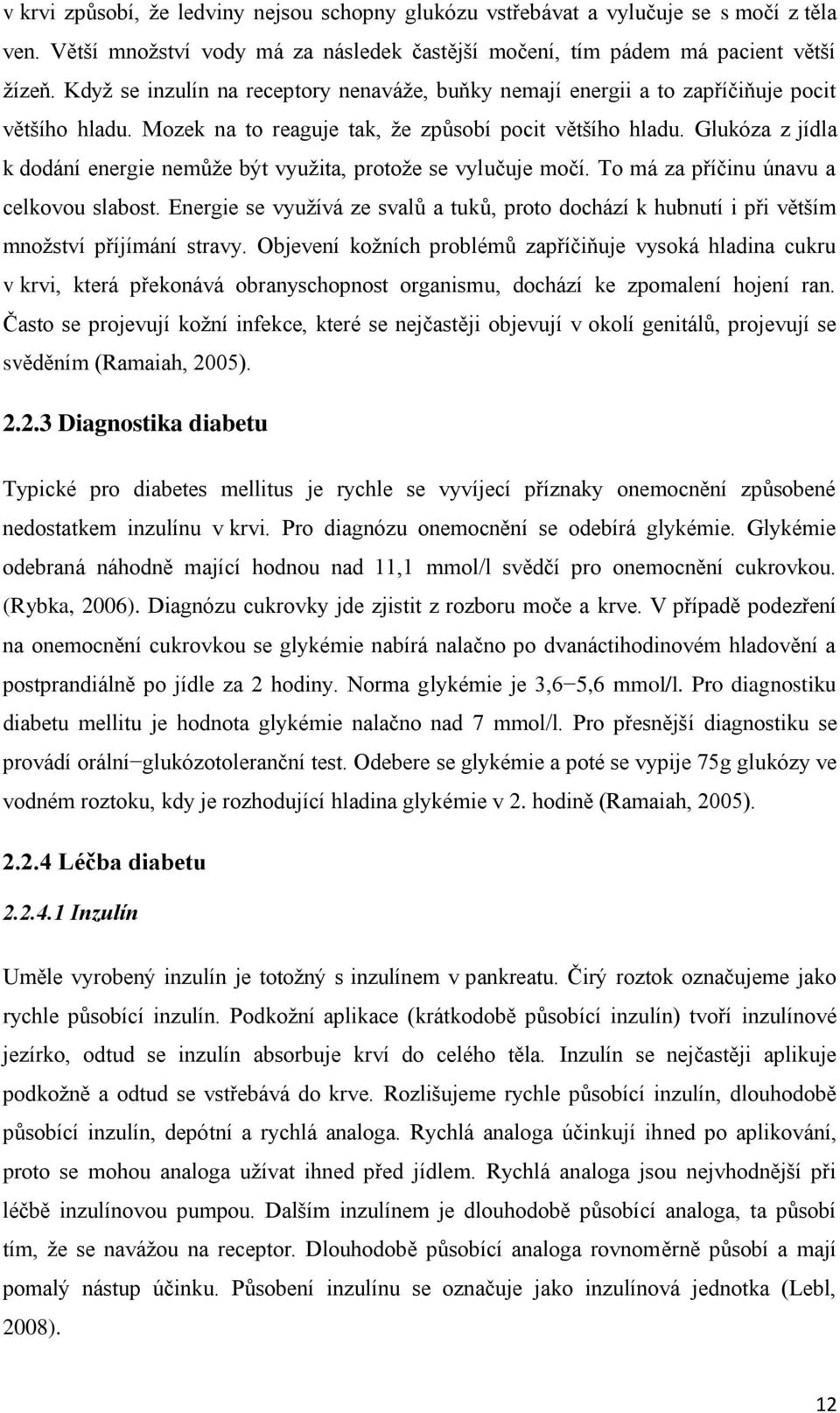 Glukóza z jídla k dodání energie nemůže být využita, protože se vylučuje močí. To má za příčinu únavu a celkovou slabost.