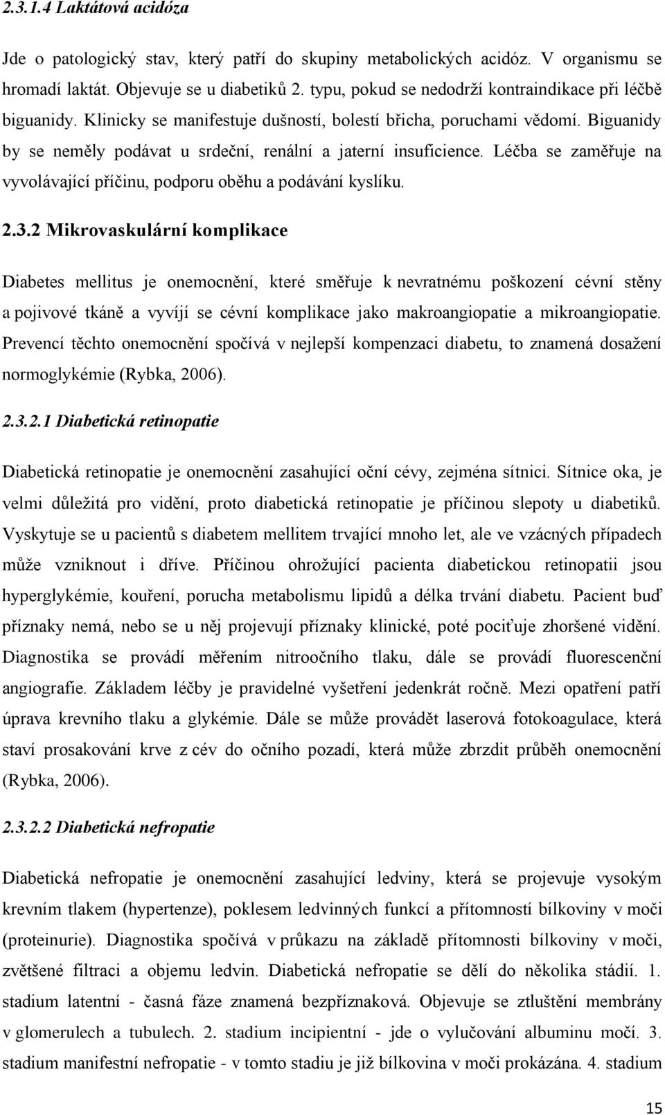 Biguanidy by se neměly podávat u srdeční, renální a jaterní insuficience. Léčba se zaměřuje na vyvolávající příčinu, podporu oběhu a podávání kyslíku. 2.3.