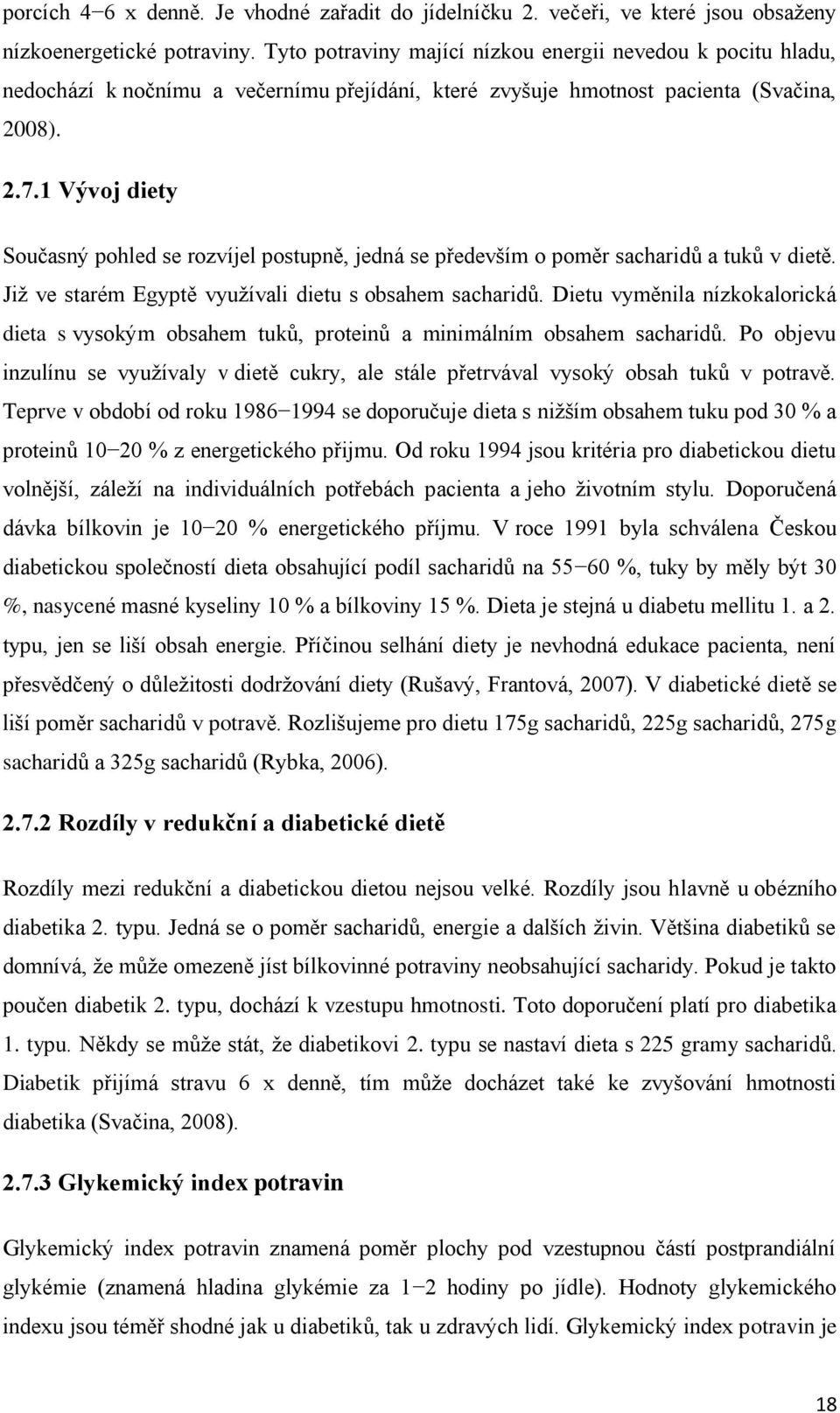 1 Vývoj diety Současný pohled se rozvíjel postupně, jedná se především o poměr sacharidů a tuků v dietě. Již ve starém Egyptě využívali dietu s obsahem sacharidů.