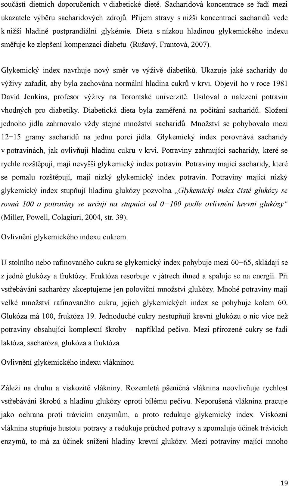 Glykemický index navrhuje nový směr ve výživě diabetiků. Ukazuje jaké sacharidy do výživy zařadit, aby byla zachována normální hladina cukrů v krvi.