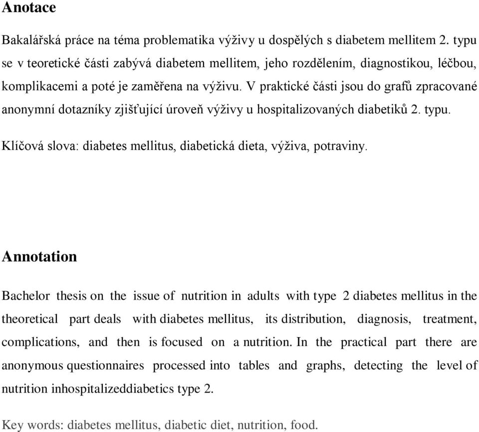 V praktické části jsou do grafů zpracované anonymní dotazníky zjišťující úroveň výživy u hospitalizovaných diabetiků 2. typu. Klíčová slova: diabetes mellitus, diabetická dieta, výživa, potraviny.