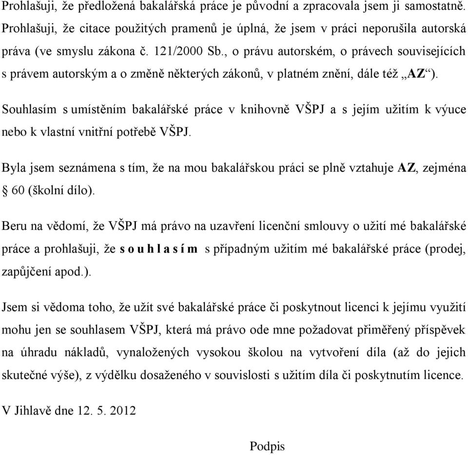 Souhlasím s umístěním bakalářské práce v knihovně VŠPJ a s jejím užitím k výuce nebo k vlastní vnitřní potřebě VŠPJ.