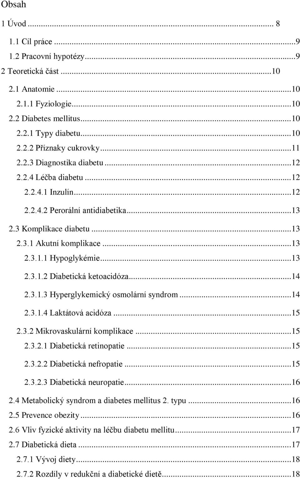 .. 13 2.3.1.2 Diabetická ketoacidóza... 14 2.3.1.3 Hyperglykemický osmolární syndrom... 14 2.3.1.4 Laktátová acidóza... 15 2.3.2 Mikrovaskulární komplikace... 15 2.3.2.1 Diabetická retinopatie... 15 2.3.2.2 Diabetická nefropatie.