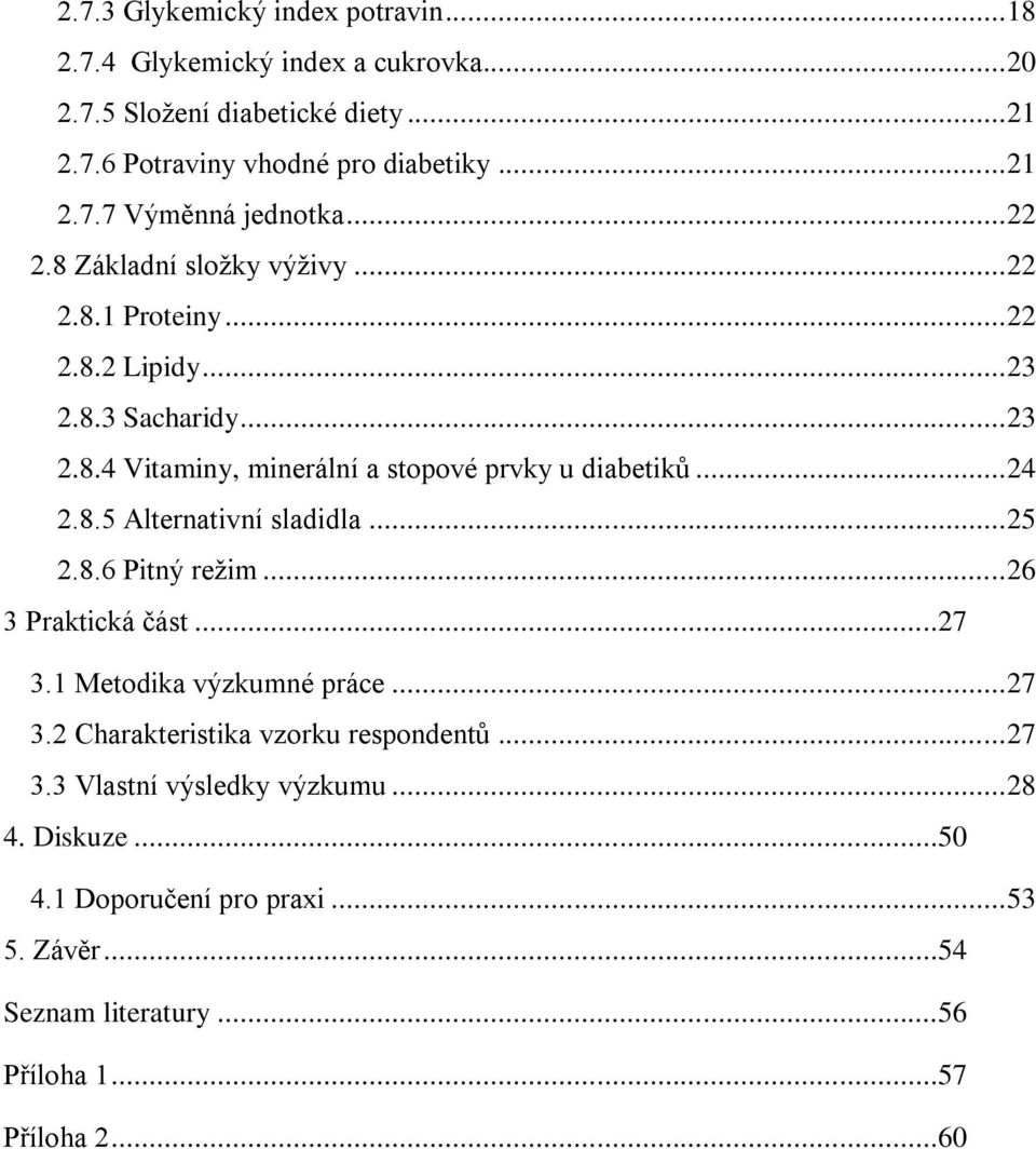 8.5 Alternativní sladidla... 25 2.8.6 Pitný režim... 26 3 Praktická část...27 3.1 Metodika výzkumné práce... 27 3.2 Charakteristika vzorku respondentů... 27 3.3 Vlastní výsledky výzkumu.