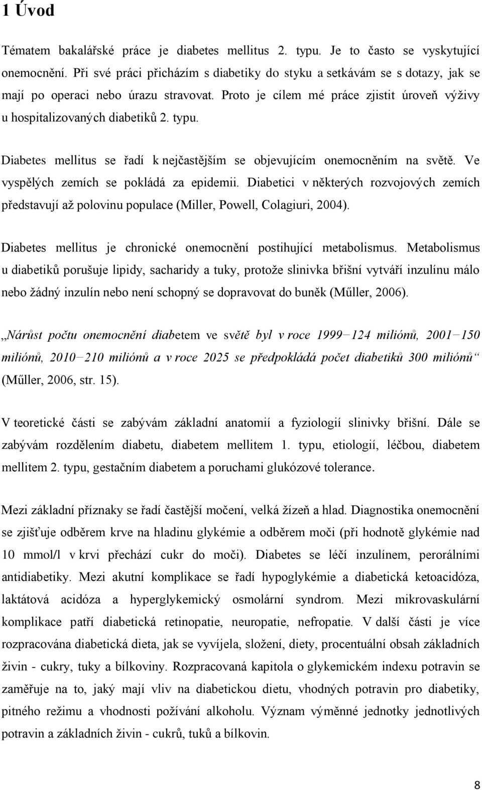 Diabetes mellitus se řadí k nejčastějším se objevujícím onemocněním na světě. Ve vyspělých zemích se pokládá za epidemii.