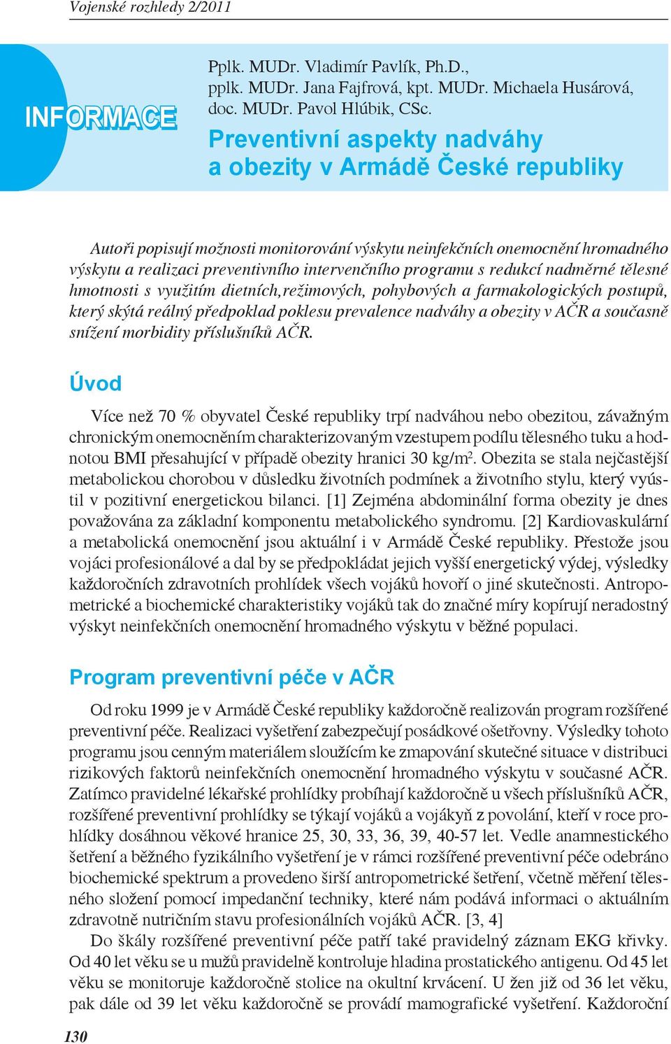 programu s redukcí nadměrné tělesné hmotnosti s využitím dietních,režimových, pohybových a farmakologických postupů, který skýtá reálný předpoklad poklesu prevalence nadváhy a obezity v AČR a