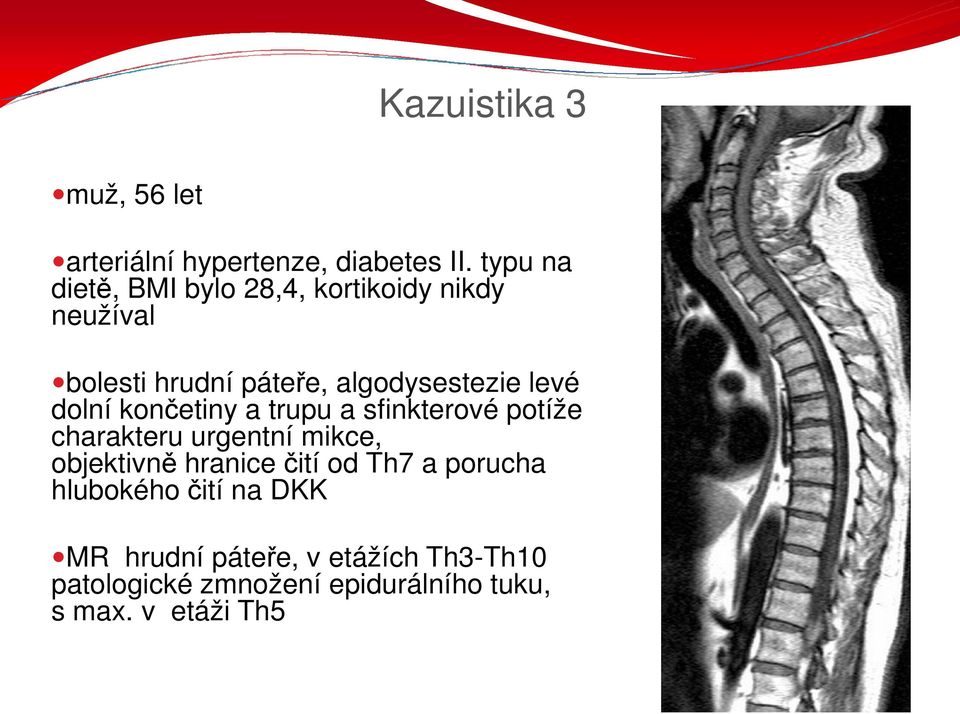 levé dolní končetiny a trupu a sfinkterové potíže charakteru urgentní mikce, objektivně hranice