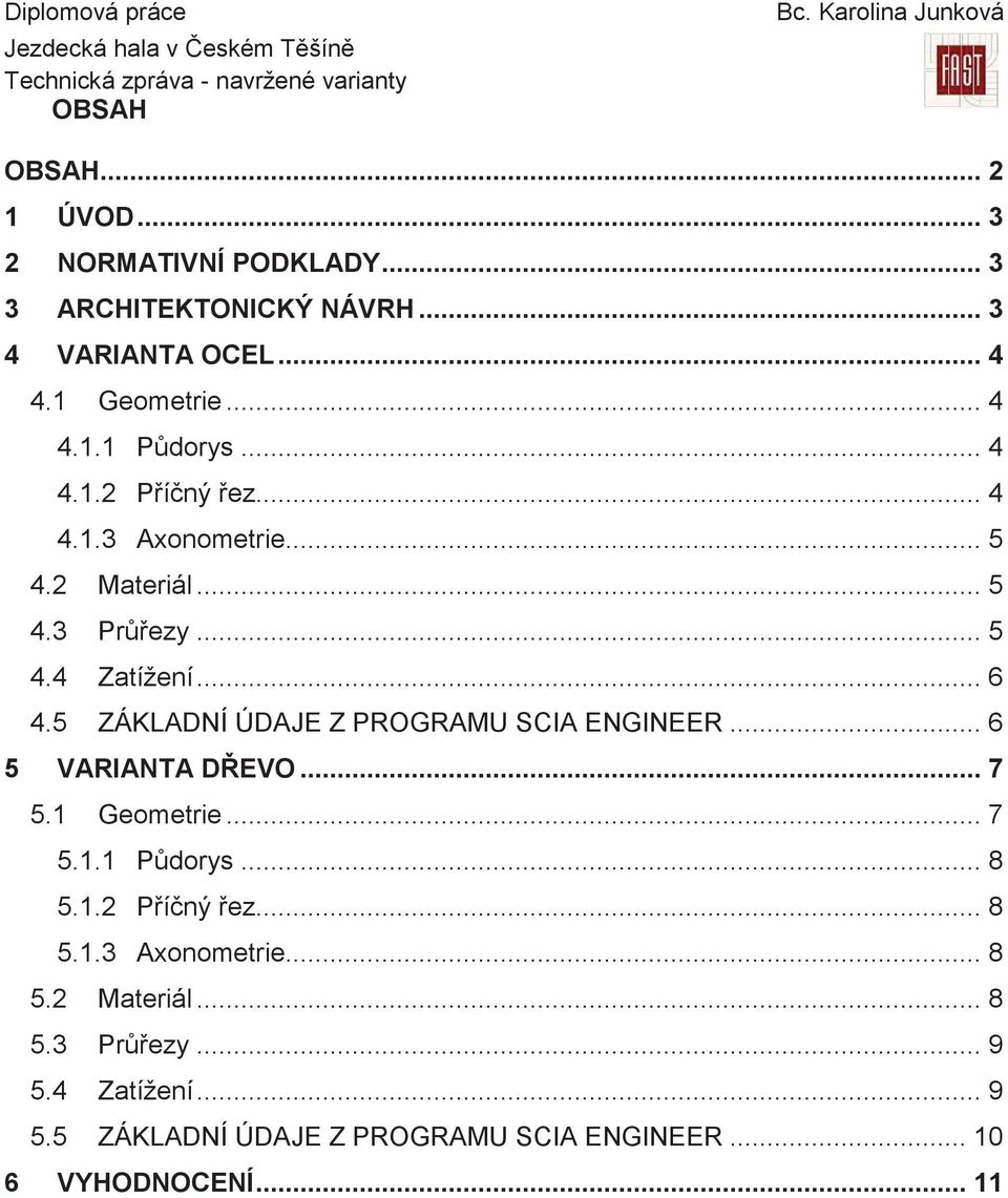 5 ZÁKLADNÍ ÚDAJE Z PROGRAMU SCIA ENGINEER... 6 5 VARIANTA DEVO... 7 5.1 Geometrie... 7 5.1.1 Pdorys... 8 5.1.2 Píný ez... 8 5.1.3 Axonometrie.