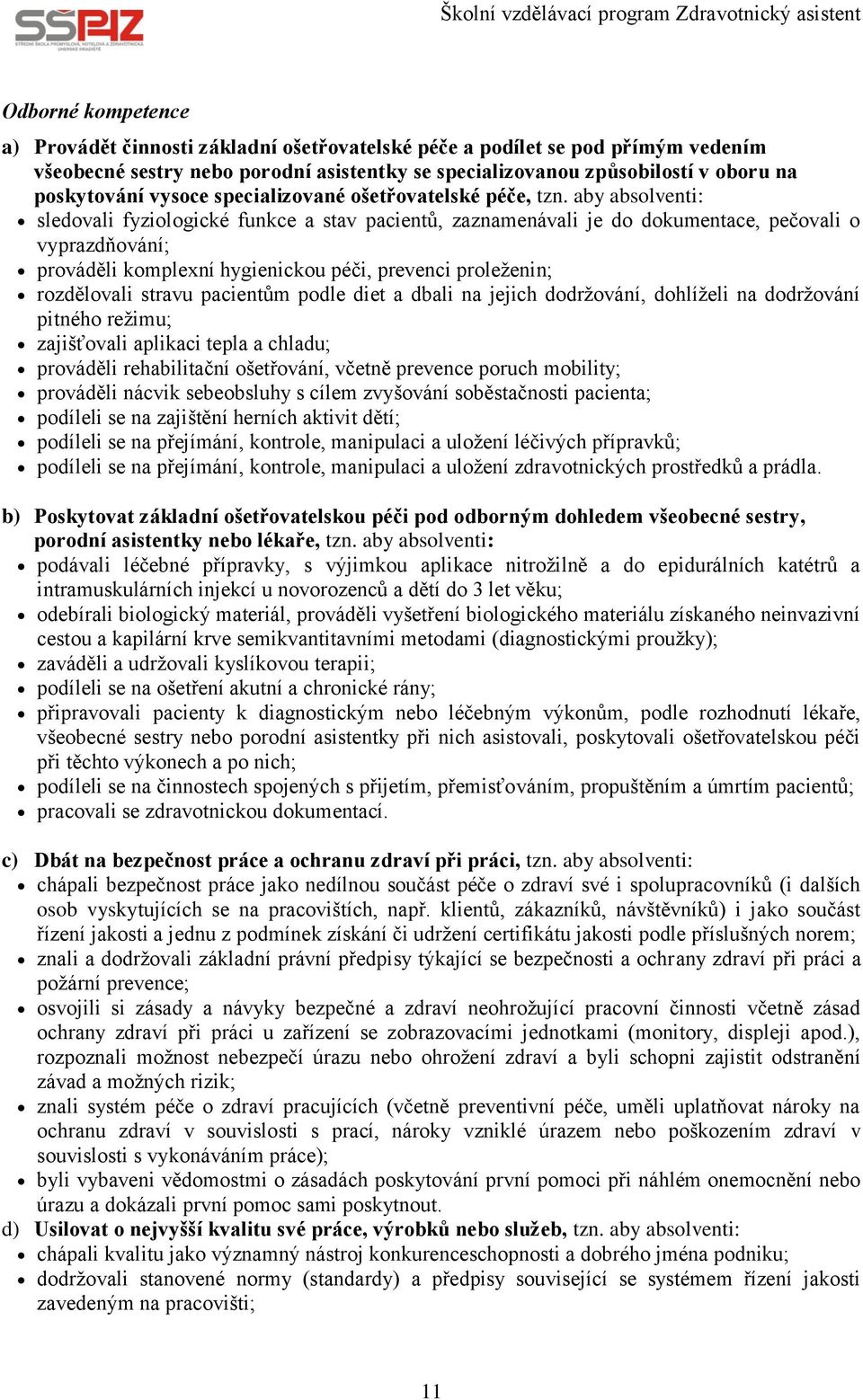 aby absolventi: sledovali fyziologické funkce a stav pacientů, zaznamenávali je do dokumentace, pečovali o vyprazdňování; prováděli komplexní hygienickou péči, prevenci proleženin; rozdělovali stravu