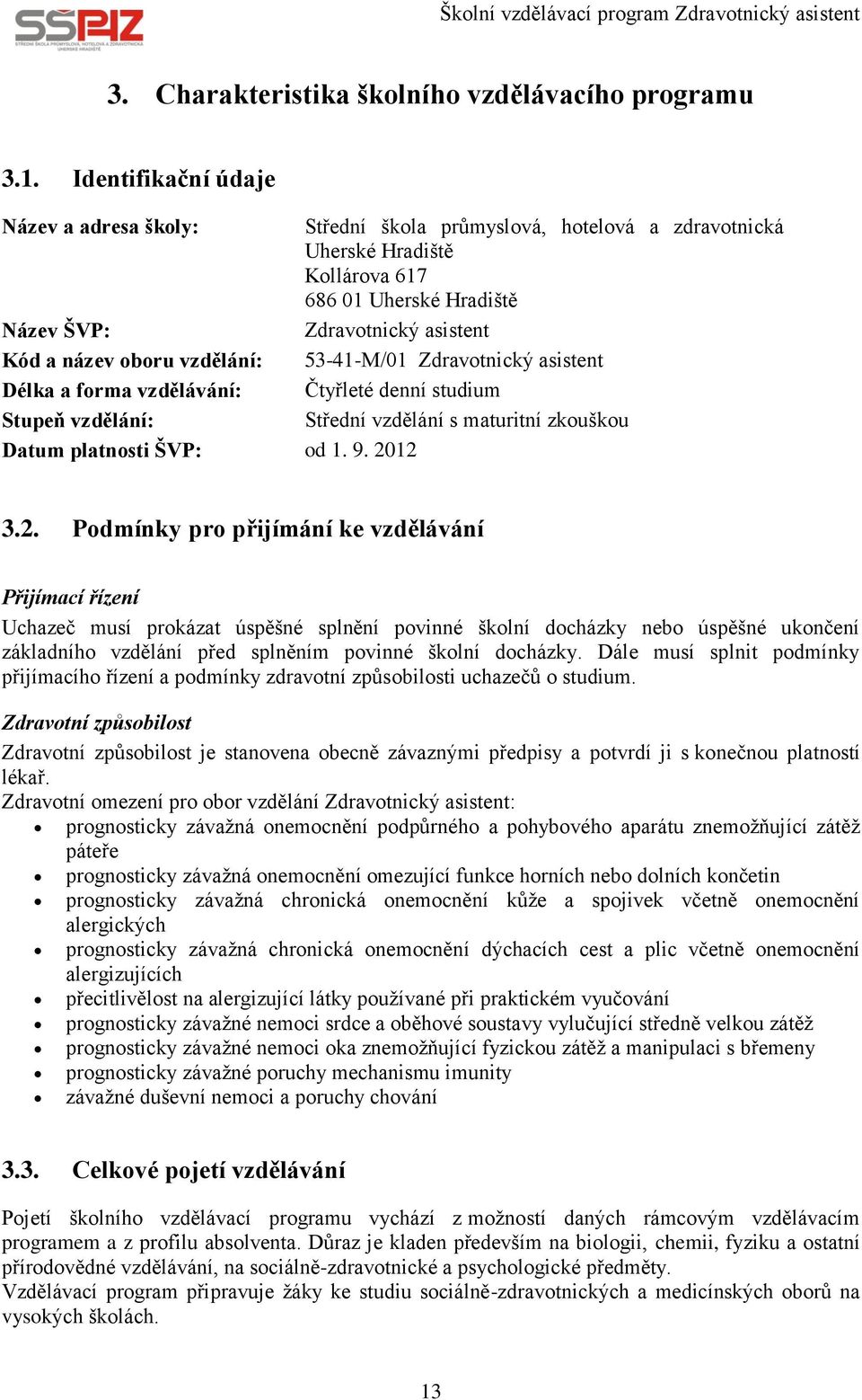 vzdělání: 53-41-M/01 Zdravotnický asistent Délka a forma vzdělávání: Čtyřleté denní studium Stupeň vzdělání: Střední vzdělání s maturitní zkouškou Datum platnosti ŠVP: od 1. 9. 20