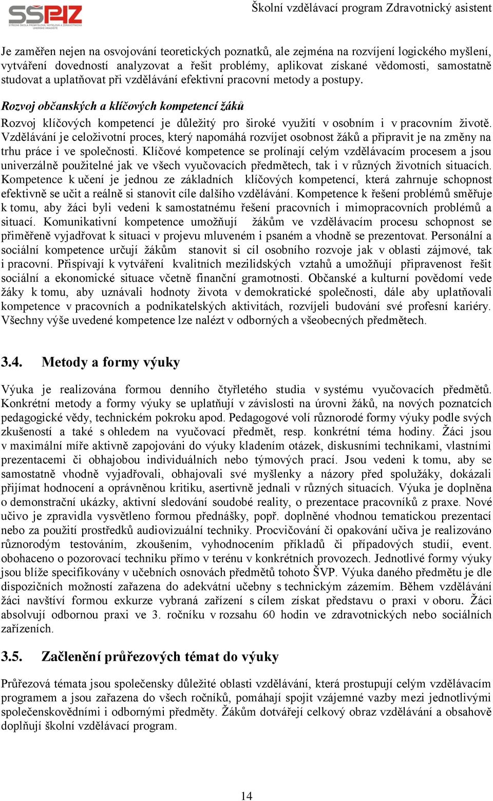 Vzdělávání je celoživotní proces, který napomáhá rozvíjet osobnost žáků a připravit je na změny na trhu práce i ve společnosti.