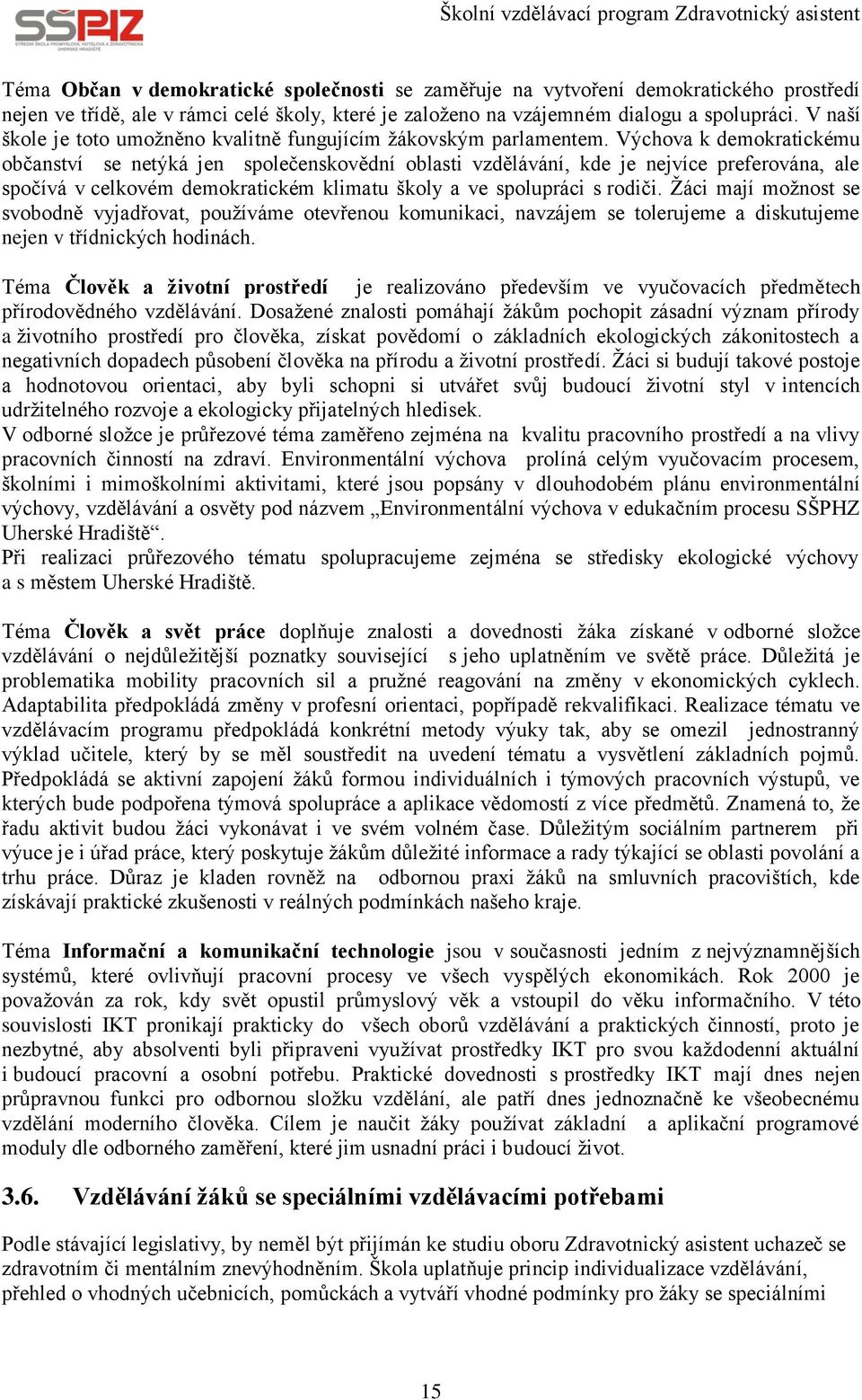 Výchova k demokratickému občanství se netýká jen společenskovědní oblasti vzdělávání, kde je nejvíce preferována, ale spočívá v celkovém demokratickém klimatu školy a ve spolupráci s rodiči.