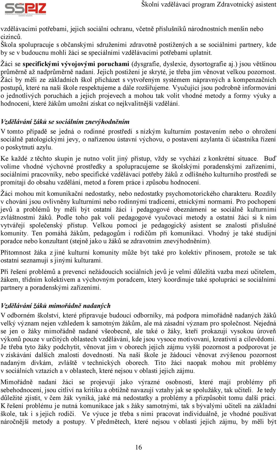 Žáci se specifickými vývojovými poruchami (dysgrafie, dyslexie, dysortografie aj.) jsou většinou průměrně až nadprůměrně nadaní. Jejich postižení je skryté, je třeba jim věnovat velkou pozornost.