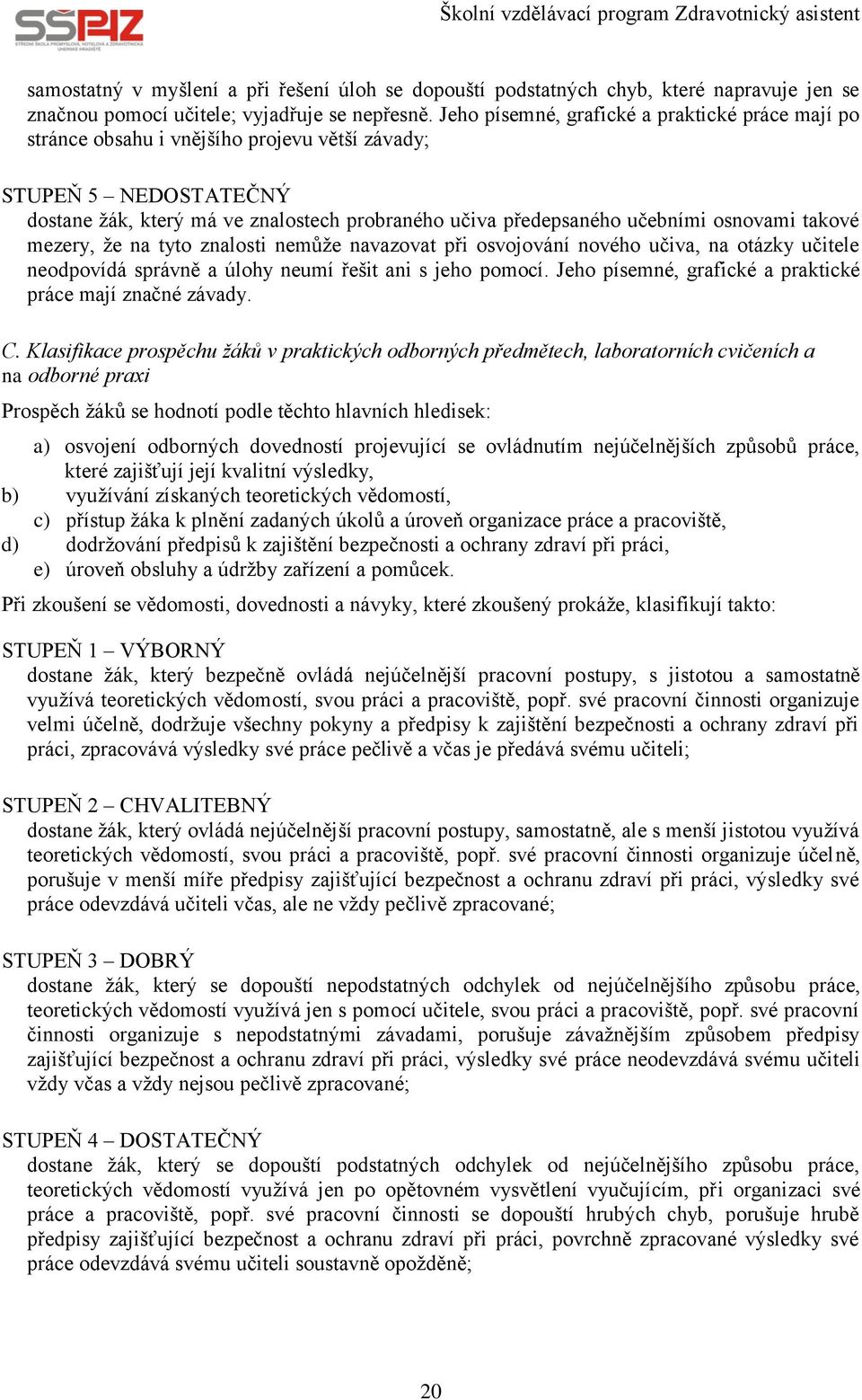 osnovami takové mezery, že na tyto znalosti nemůže navazovat při osvojování nového učiva, na otázky učitele neodpovídá správně a úlohy neumí řešit ani s jeho pomocí.