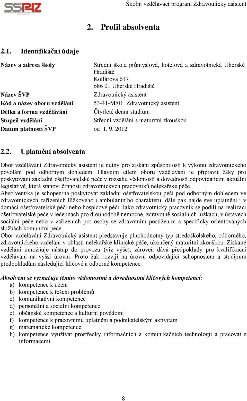 vzdělání 53-41-M/01 Zdravotnický asistent Délka a forma vzdělávání Čtyřleté denní studium Stupeň vzdělání Střední vzdělání s maturitní zkouškou Datum platnosti ŠVP od 1. 9. 20