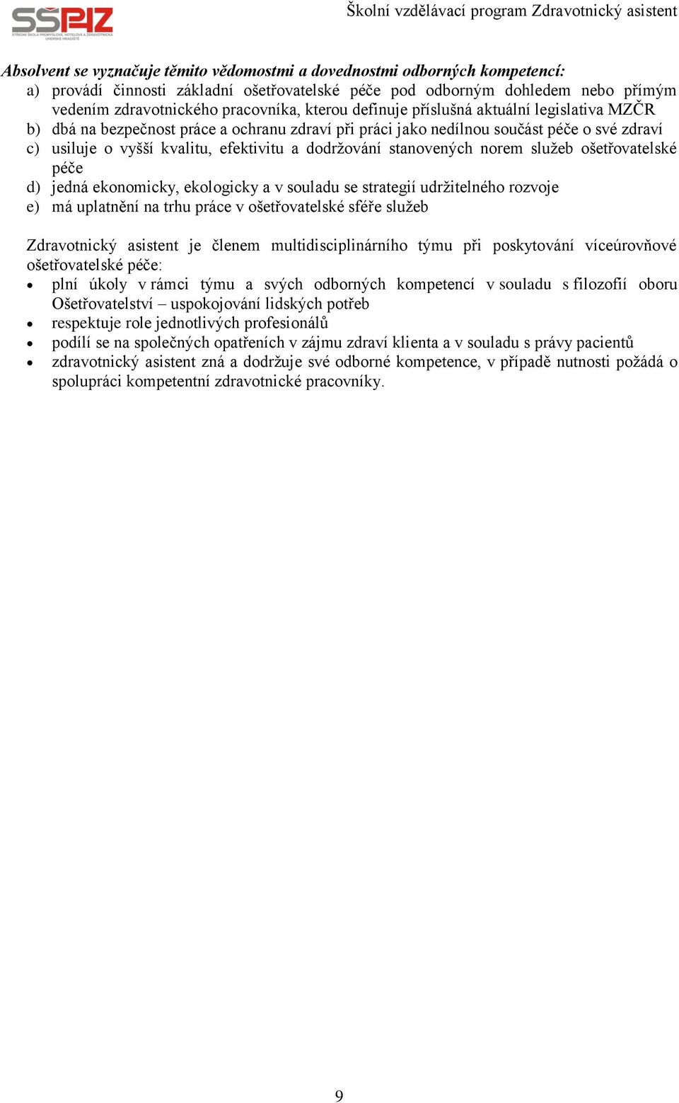 stanovených norem služeb ošetřovatelské péče d) jedná ekonomicky, ekologicky a v souladu se strategií udržitelného rozvoje e) má uplatnění na trhu práce v ošetřovatelské sféře služeb Zdravotnický