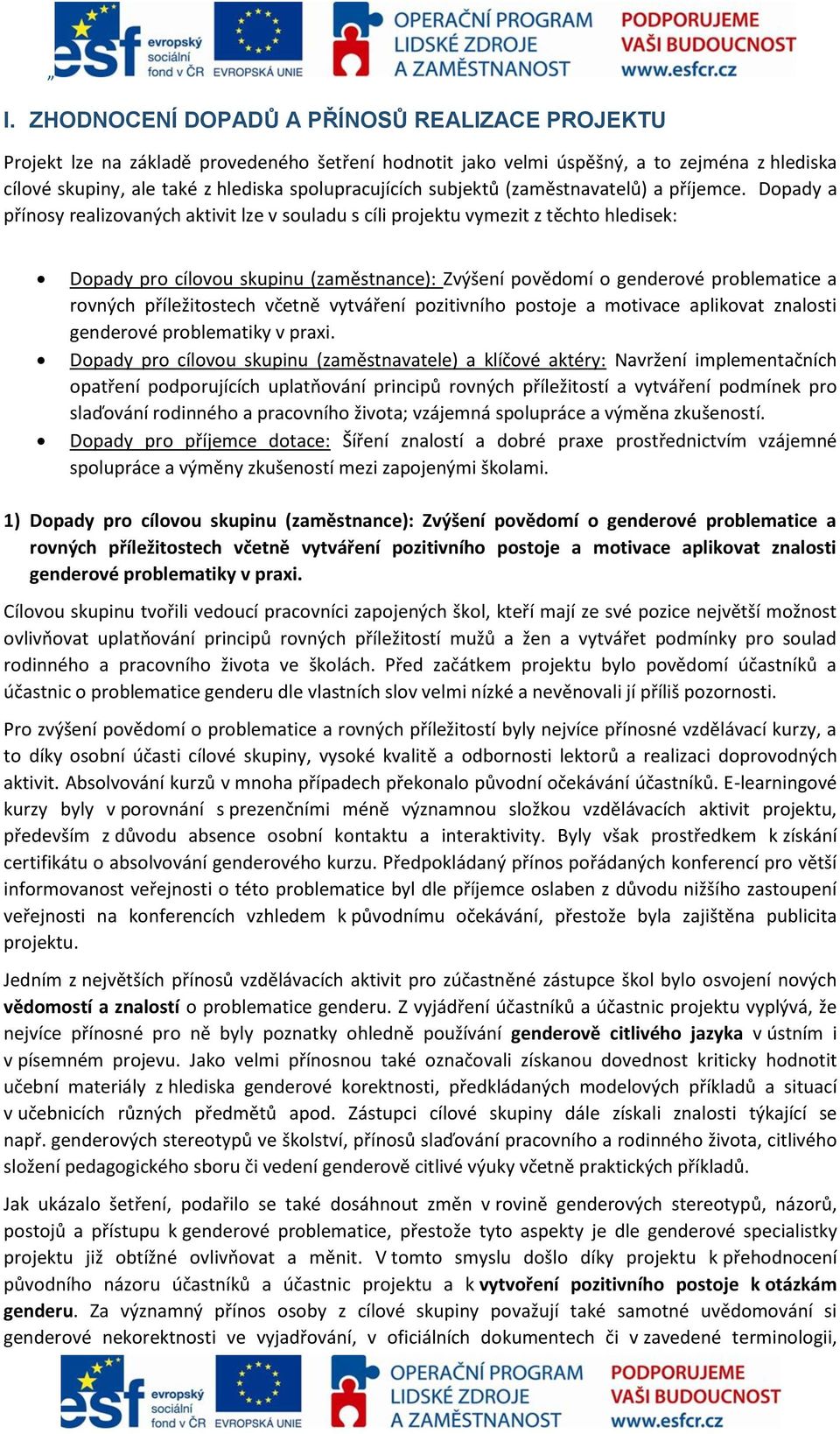 Dopady a přínosy realizovaných aktivit lze v souladu s cíli projektu vymezit z těchto hledisek: Dopady pro cílovou skupinu (zaměstnance): Zvýšení povědomí o genderové problematice a rovných