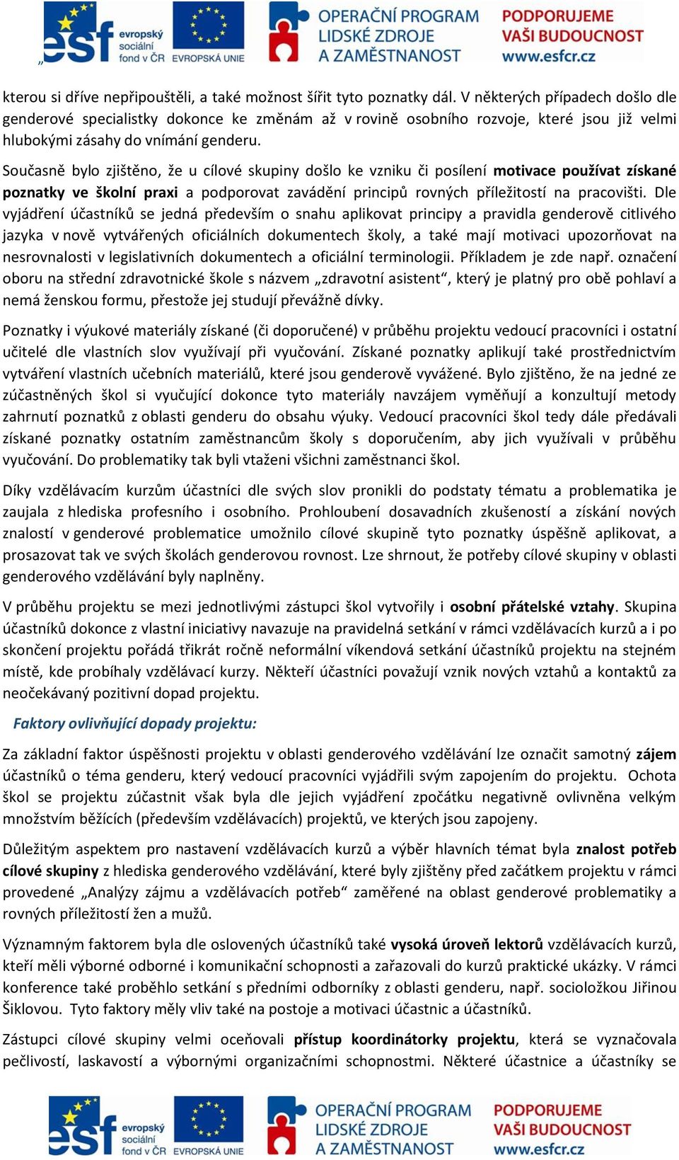 Současně bylo zjištěno, že u cílové skupiny došlo ke vzniku či posílení motivace používat získané poznatky ve školní praxi a podporovat zavádění principů rovných příležitostí na pracovišti.