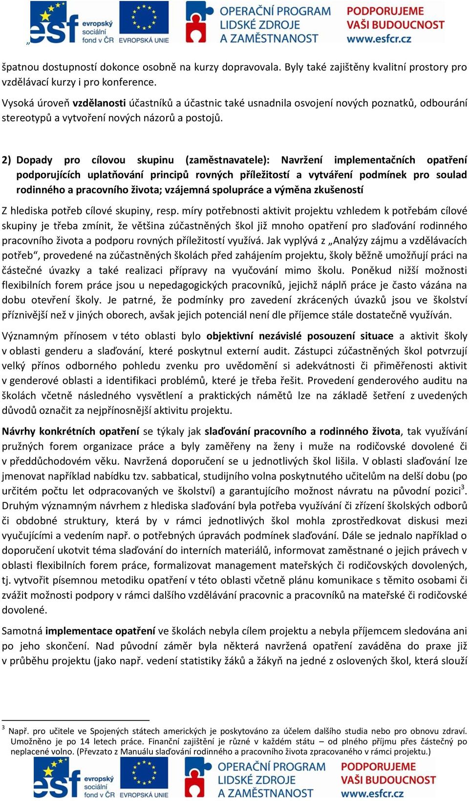 2) Dopady pro cílovou skupinu (zaměstnavatele): Navržení implementačních opatření podporujících uplatňování principů rovných příležitostí a vytváření podmínek pro soulad rodinného a pracovního