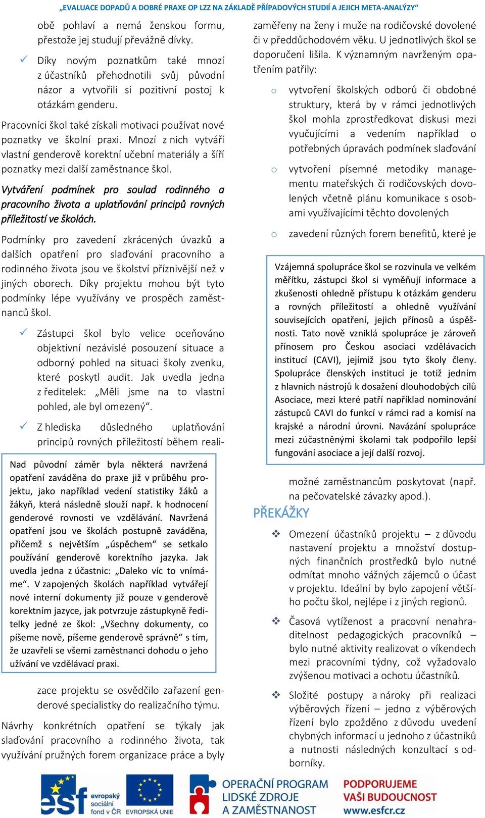 Pracovníci škol také získali motivaci používat nové poznatky ve školní praxi. Mnozí z nich vytváří vlastní genderově korektní učební materiály a šíří poznatky mezi další zaměstnance škol.