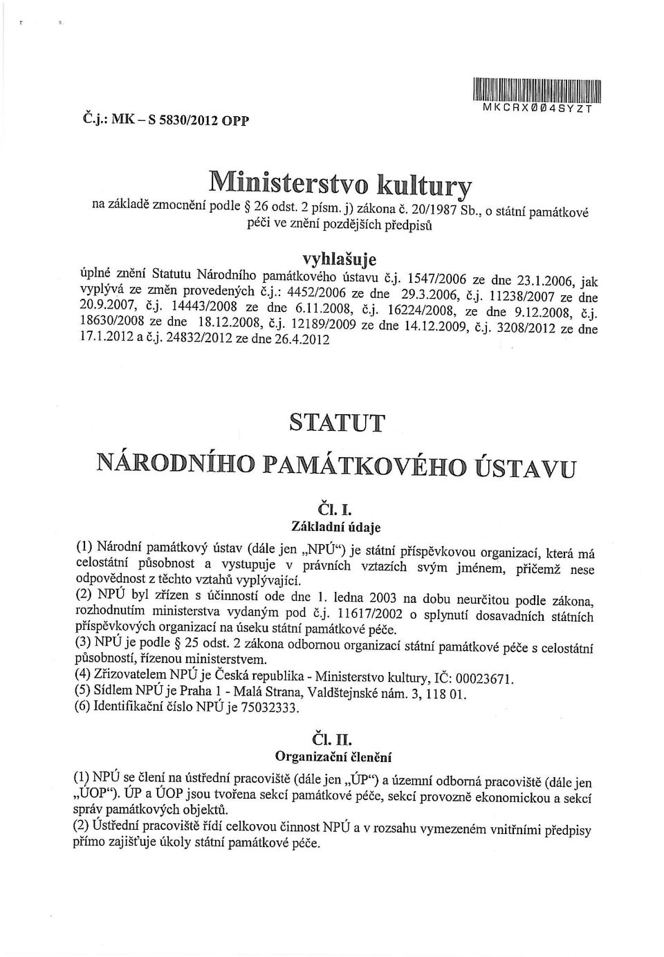 3.2006, č.j. 11238/2007 ze dne 20.9.2007, č.j. 14443/2008 ze dne 6.11.2008, č.j. 16224/2008, ze dne 9.12.2008, č.j. 1863012008 ze dne 18.12.2008, č.j. 1218912009 ze dne 14.12.2009, č.j. 3208/2012 ze dne 17.