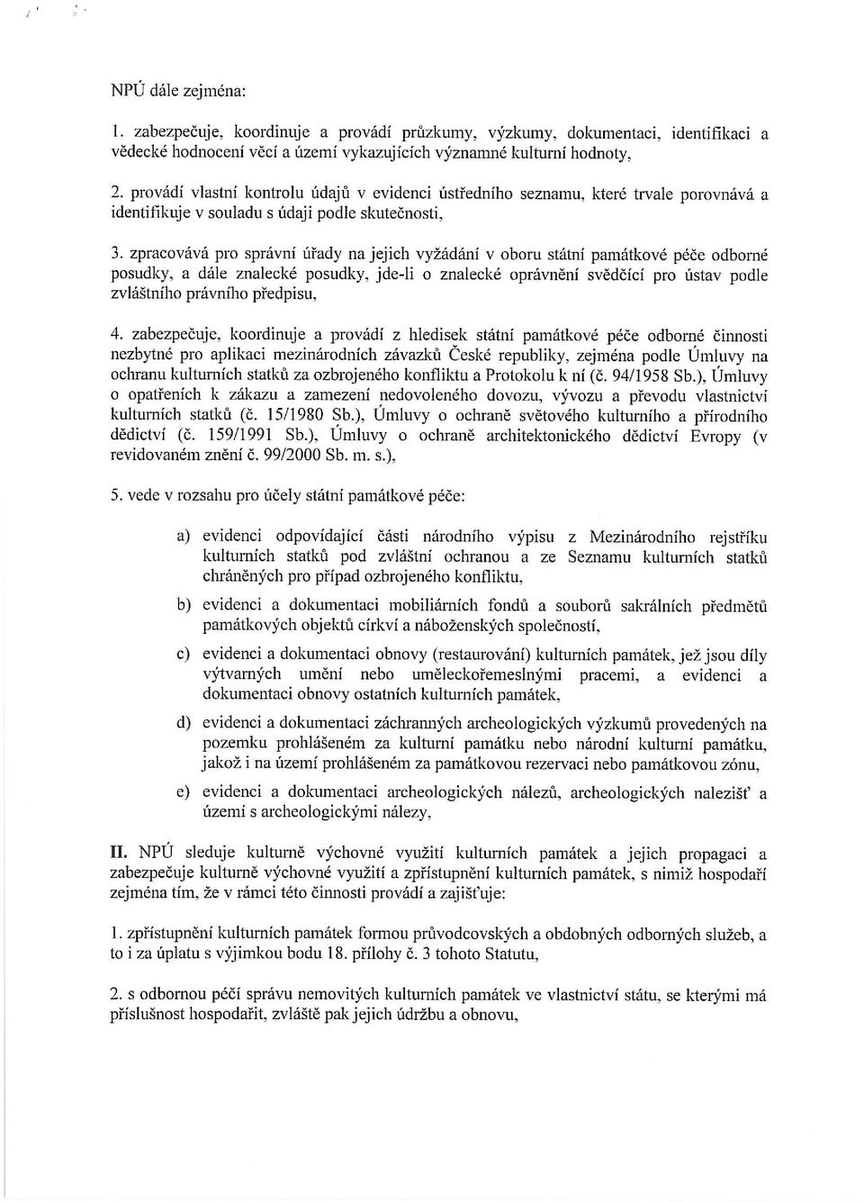 zpracovává pro správní úřady na jejich vyžádání v oboru státní památkové péče odborné posudky, a dále znalecké posudky, jde-li o znalecké oprávnění svědčící pro ústav podle zvláštního právního