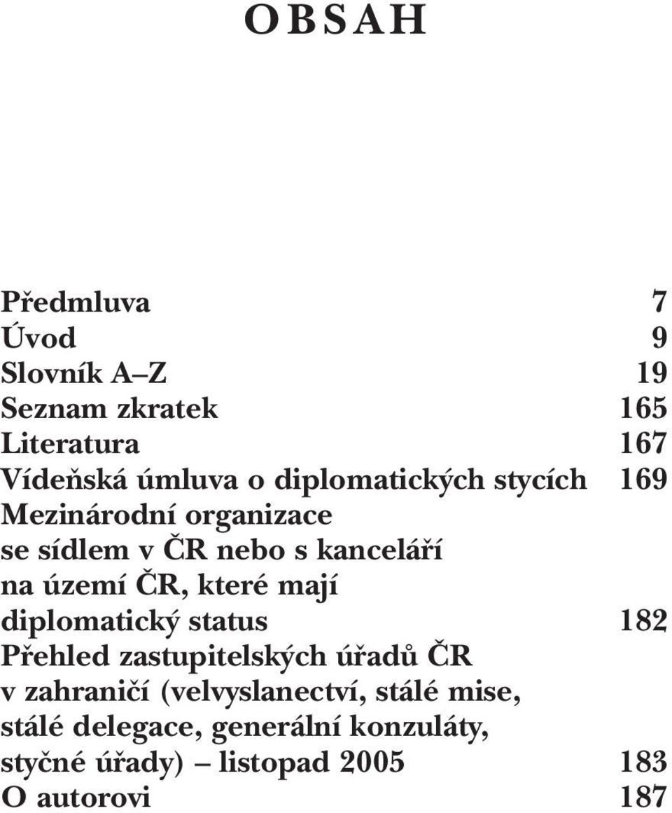 které mají diplomatick status 182 Pfiehled zastupitelsk ch úfiadû âr v zahraniãí